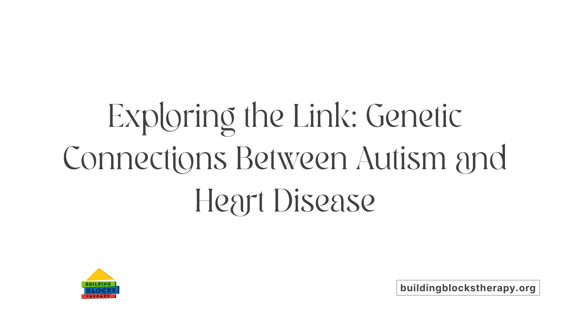 Exploring the Link: Genetic Connections Between Autism and Heart Disease