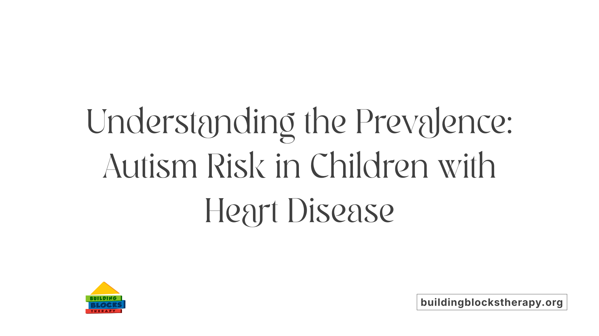 Understanding the Prevalence: Autism Risk in Children with Heart Disease