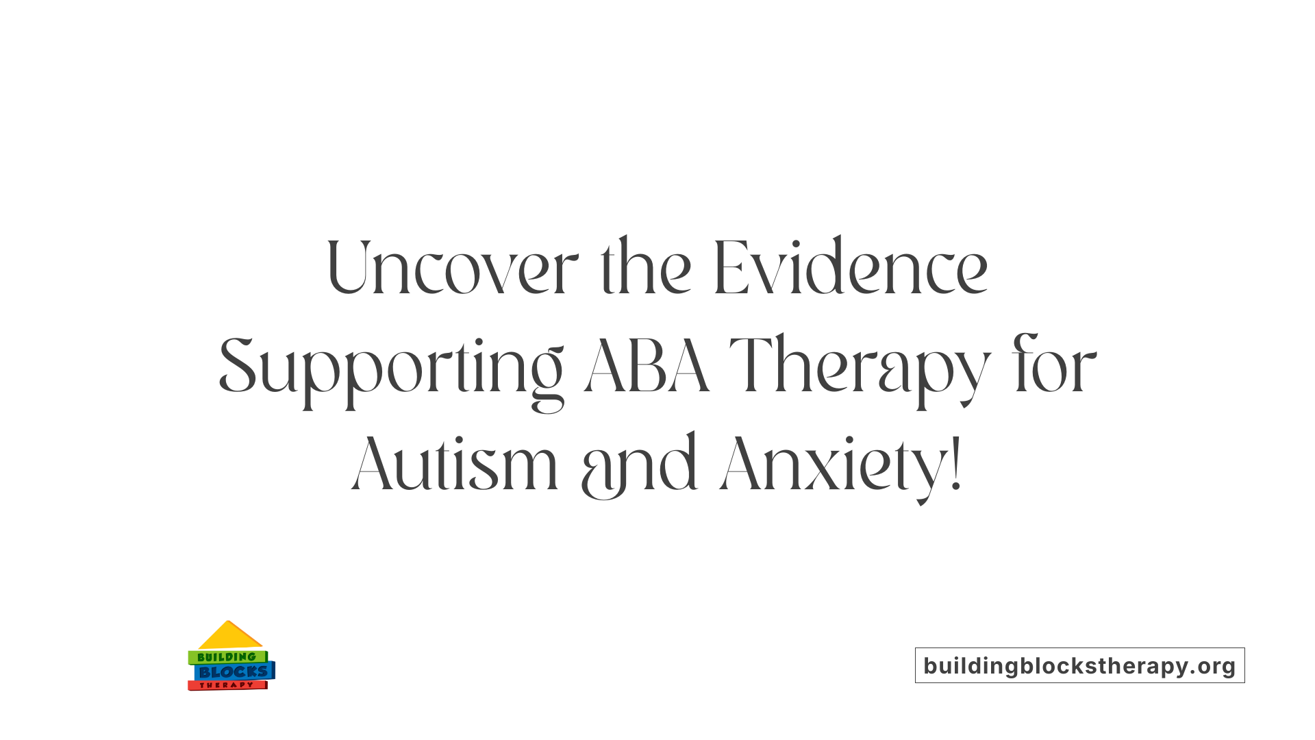 Uncover the Evidence Supporting ABA Therapy for Autism and Anxiety!