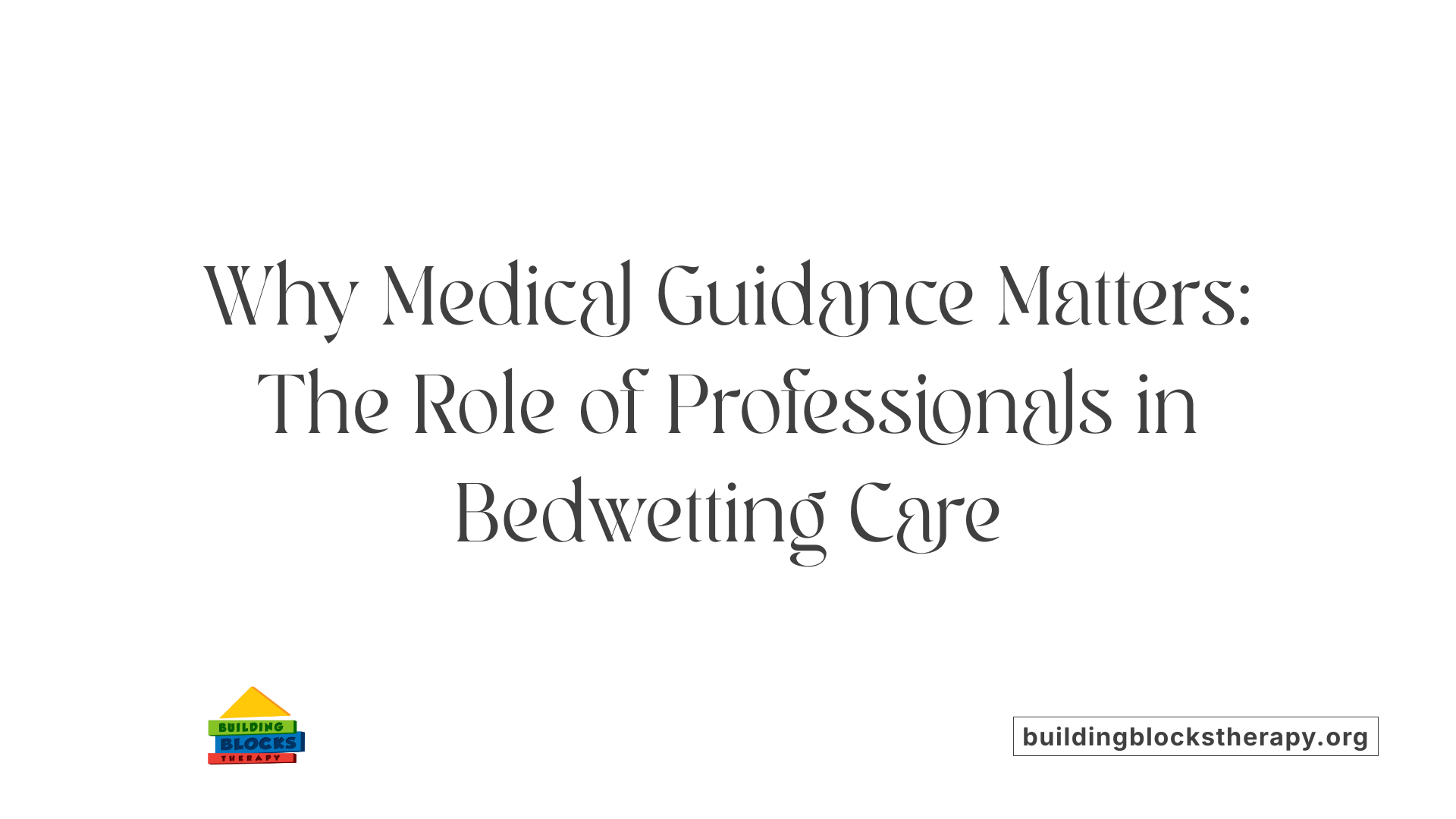 Why Medical Guidance Matters: The Role of Professionals in Bedwetting Care
