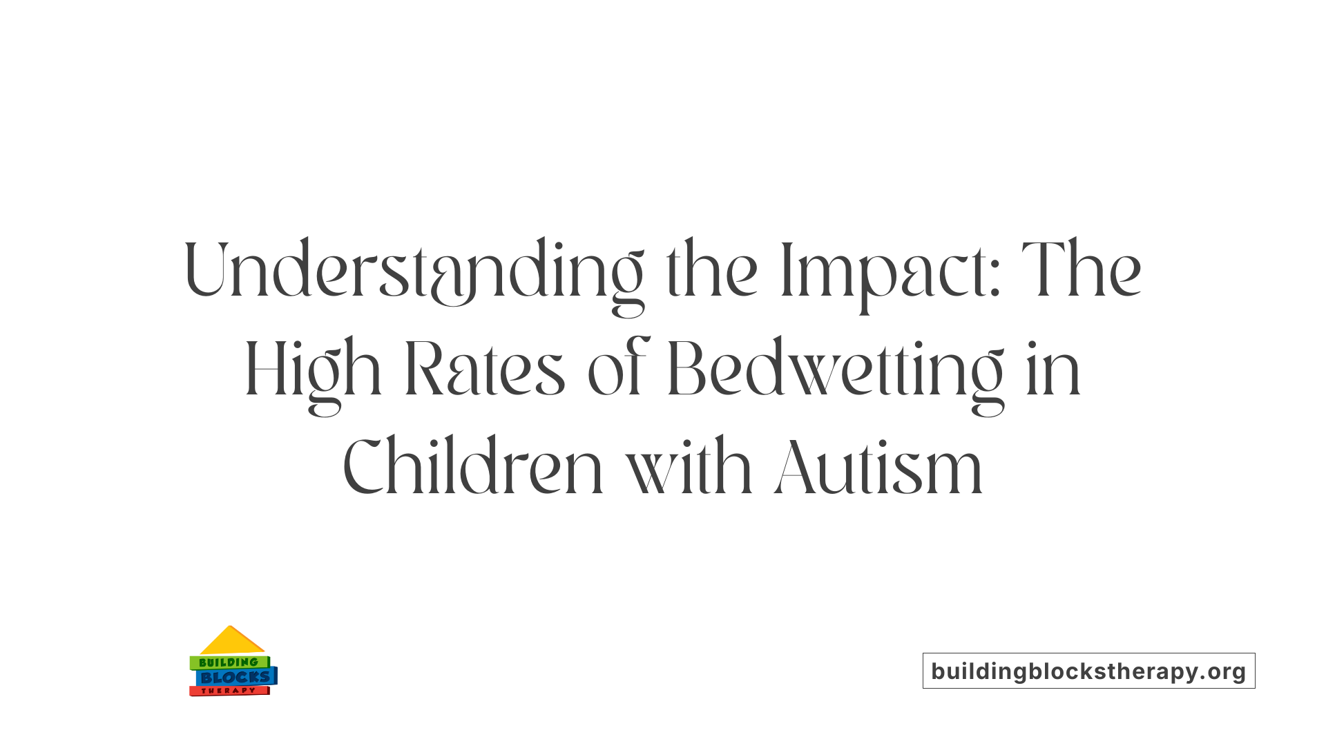 Understanding the Impact: The High Rates of Bedwetting in Children with Autism