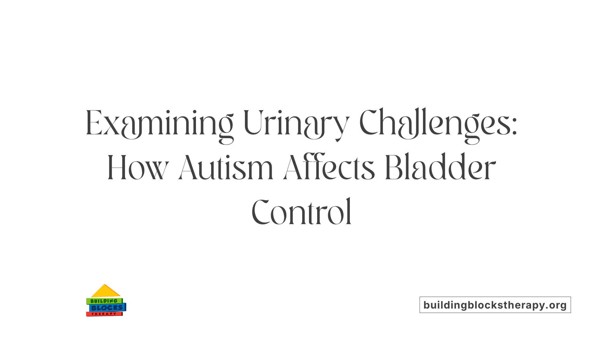 Examining Urinary Challenges: How Autism Affects Bladder Control
