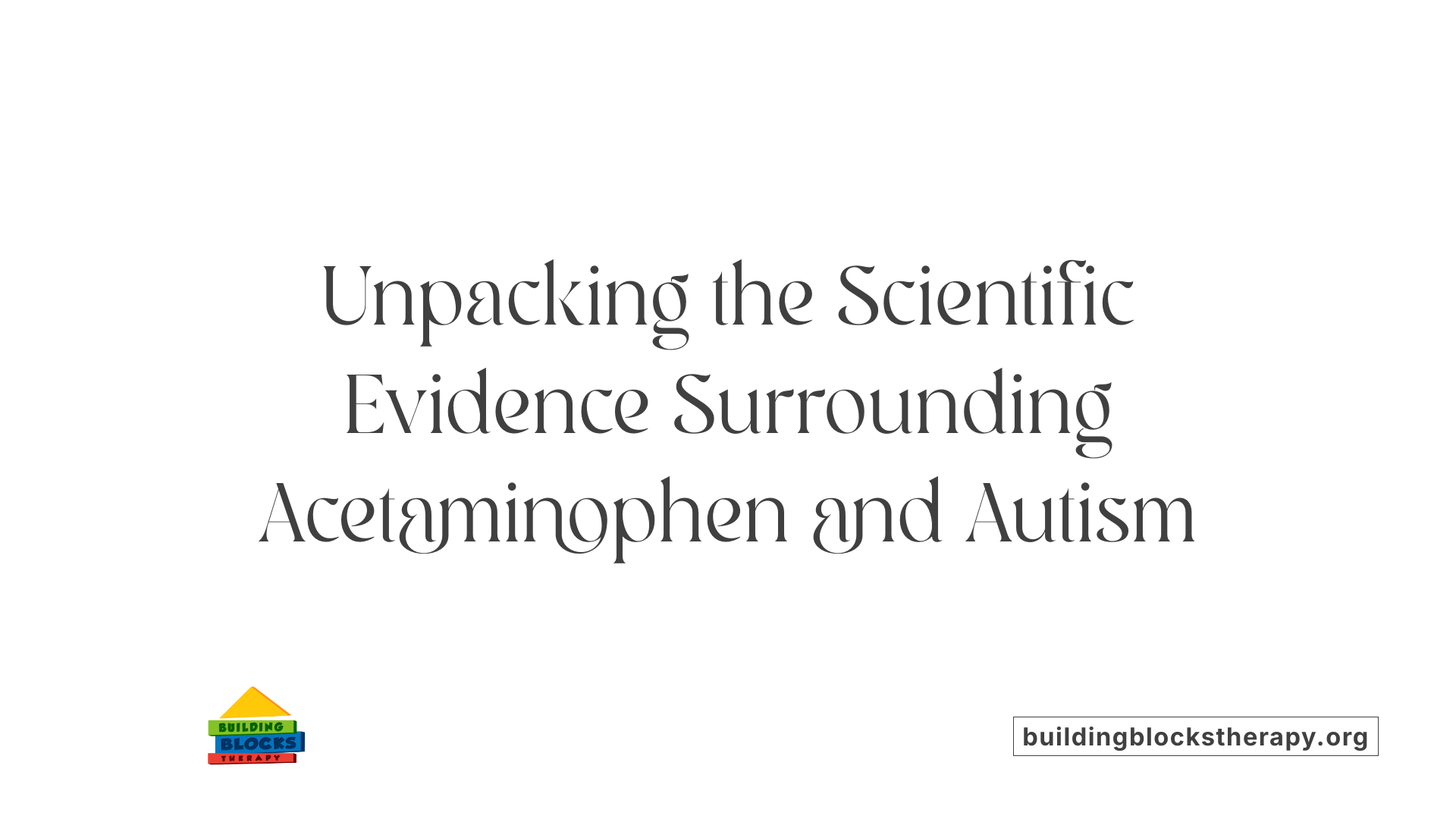 Unpacking the Scientific Evidence Surrounding Acetaminophen and Autism