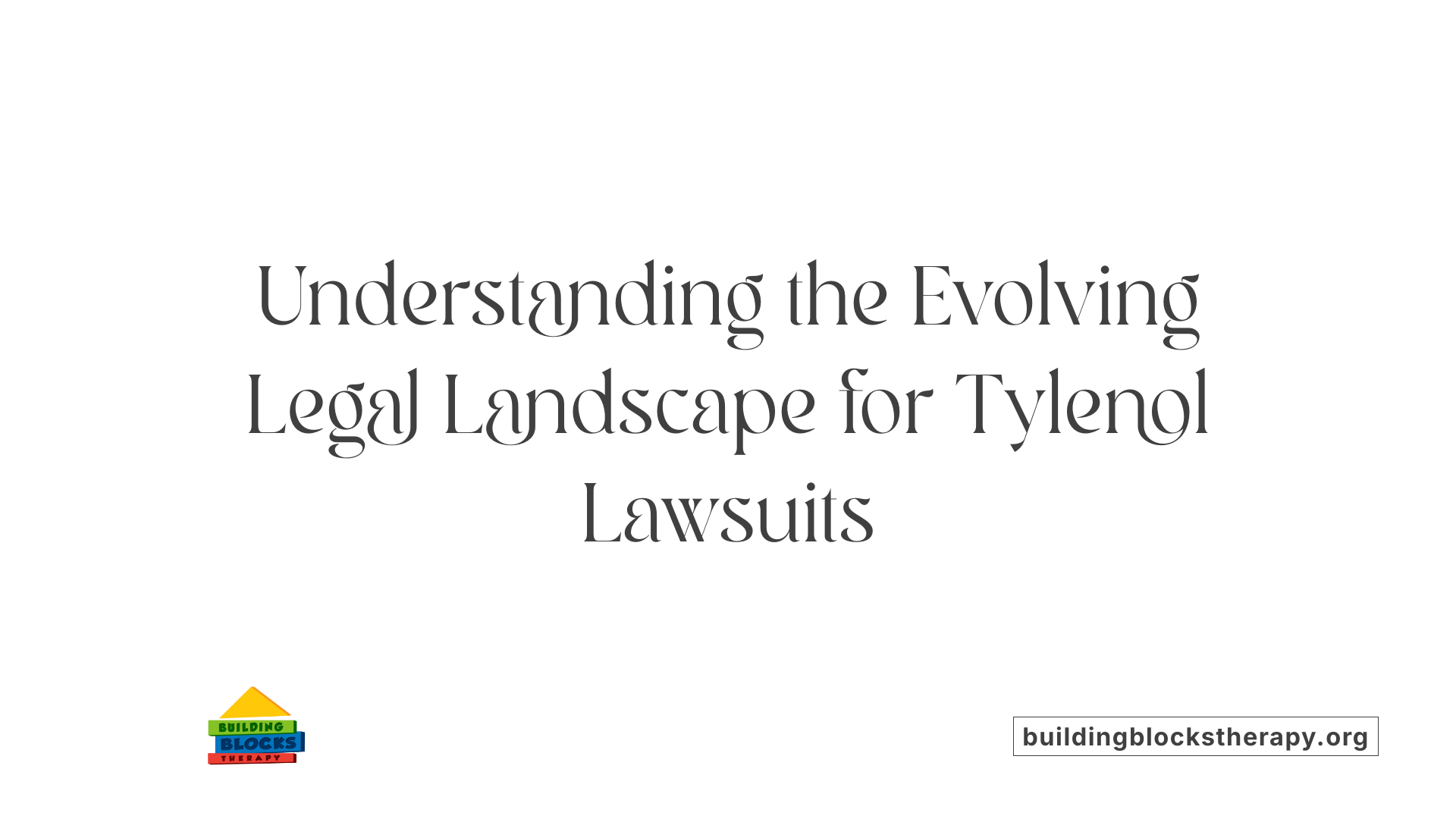 Understanding the Evolving Legal Landscape for Tylenol Lawsuits