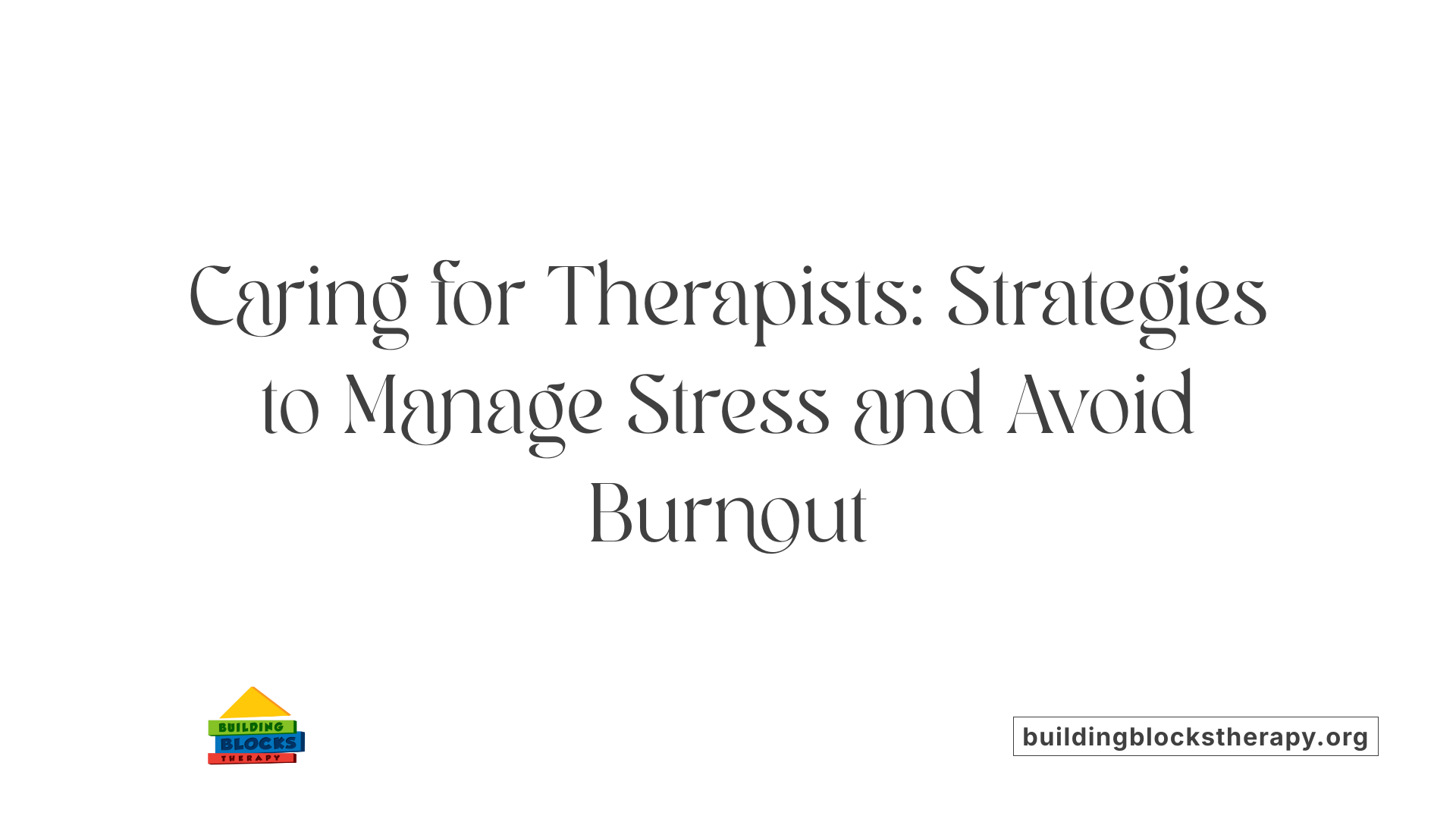 Caring for Therapists: Strategies to Manage Stress and Avoid Burnout