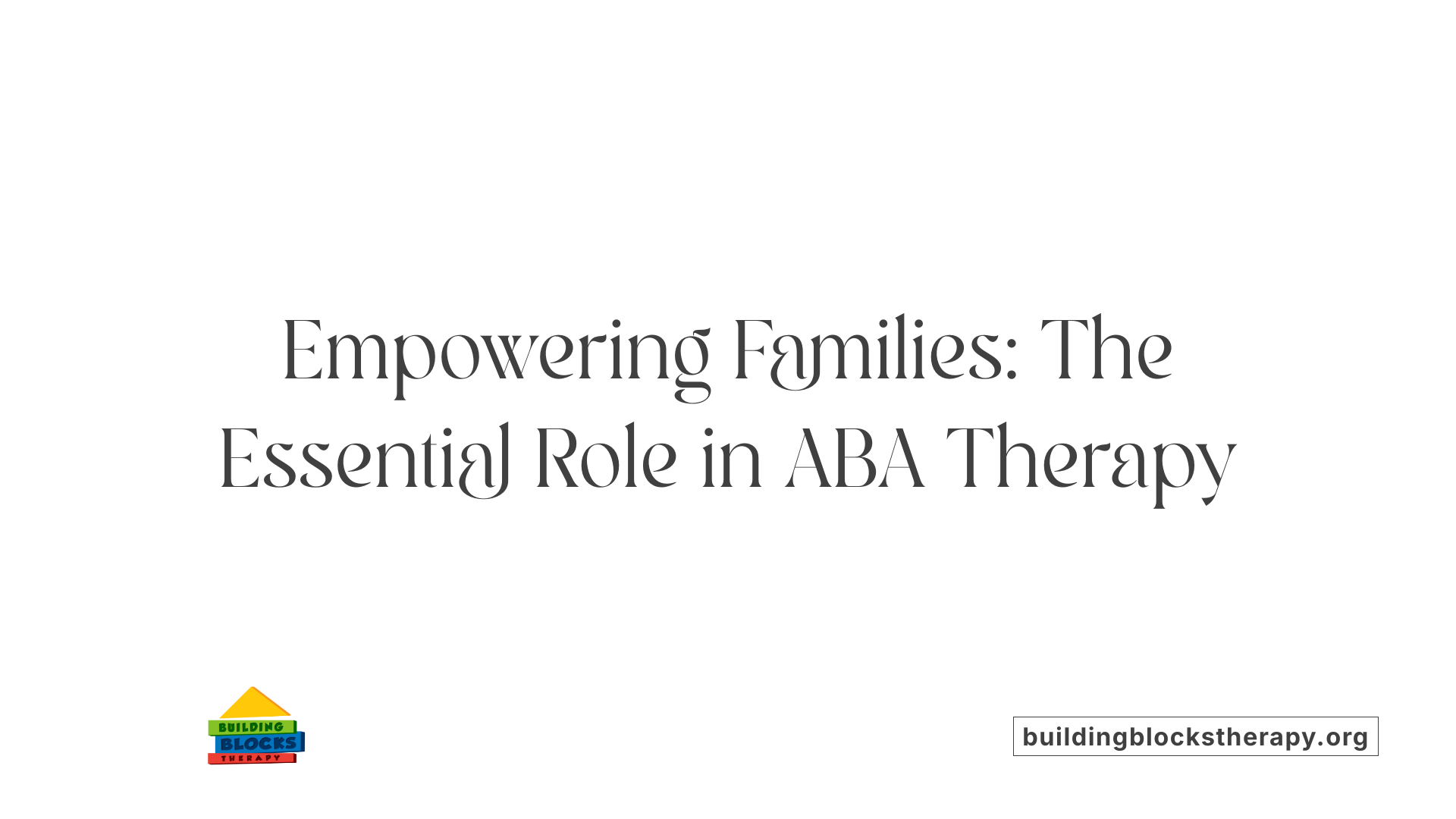 Empowering Families: The Essential Role in ABA Therapy