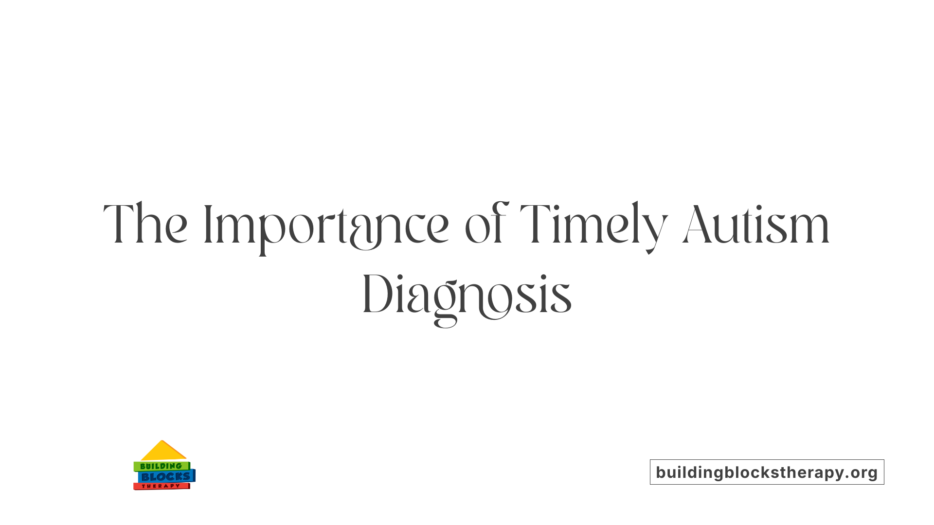 The Importance of Timely Autism Diagnosis
