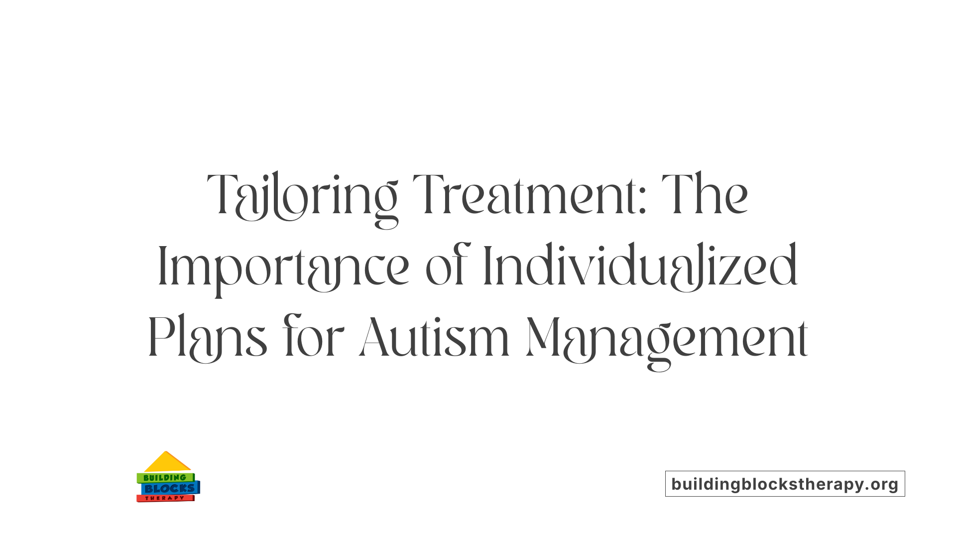 Tailoring Treatment: The Importance of Individualized Plans for Autism Management