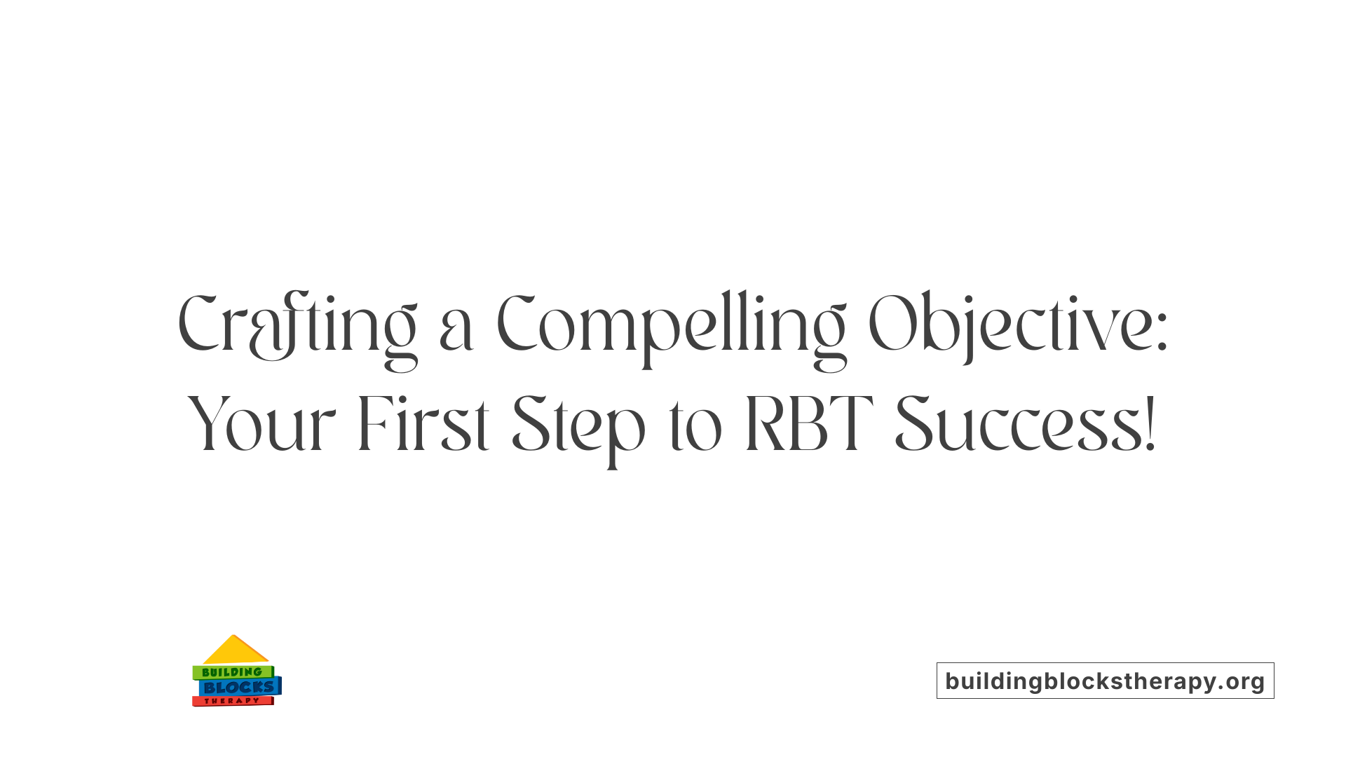 Crafting a Compelling Objective: Your First Step to RBT Success!