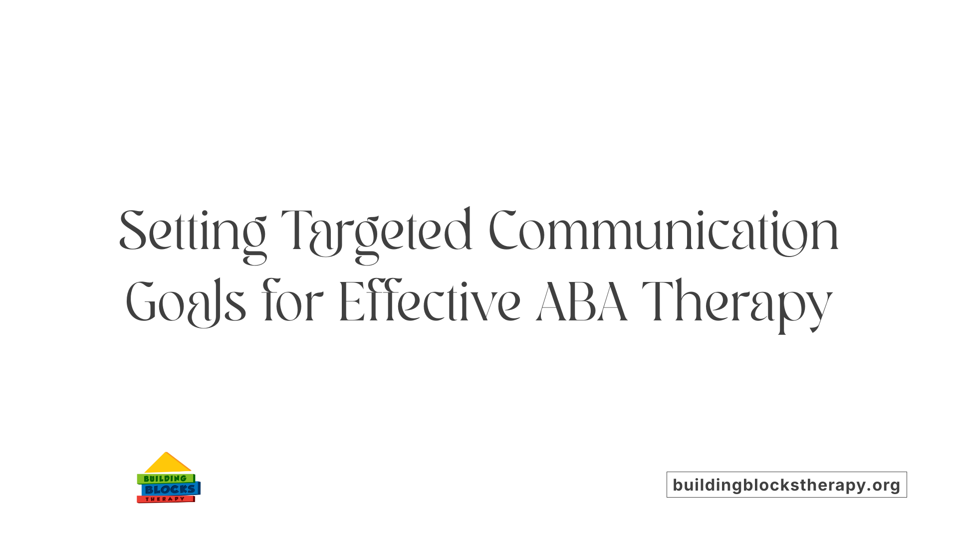 Setting Targeted Communication Goals for Effective ABA Therapy
