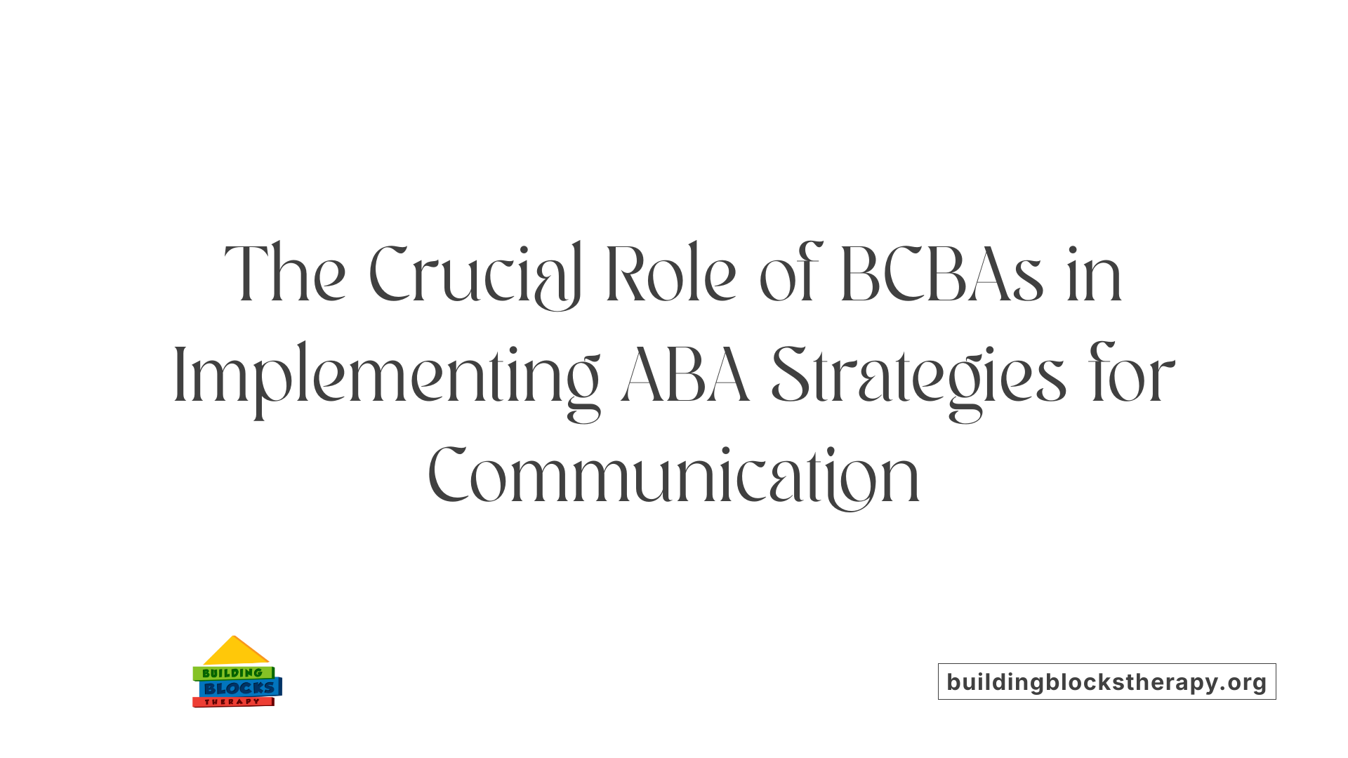 The Crucial Role of BCBAs in Implementing ABA Strategies for Communication