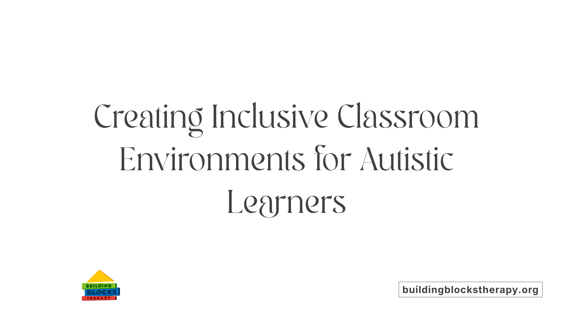 Creating Inclusive Classroom Environments for Autistic Learners