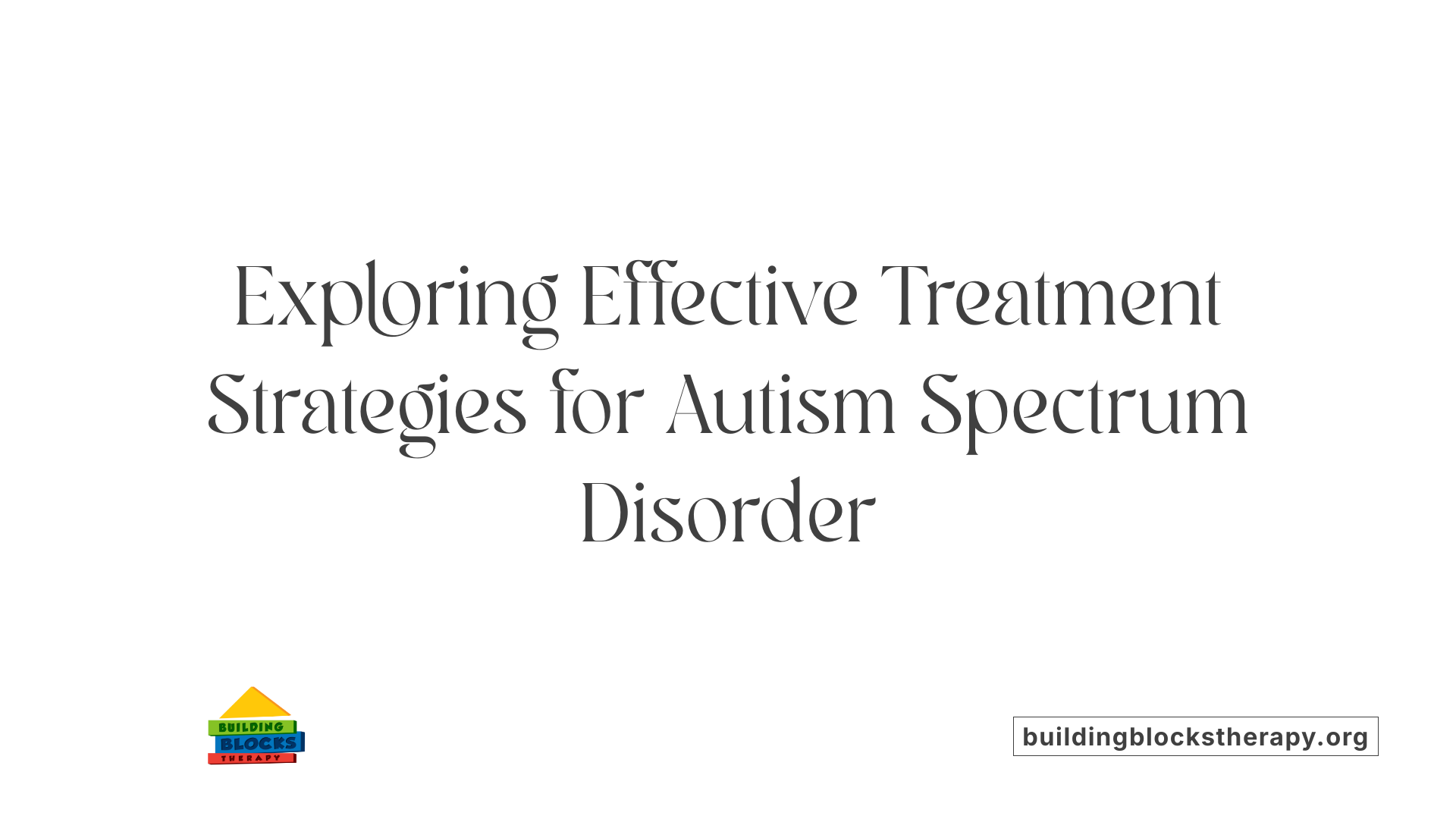 Exploring Effective Treatment Strategies for Autism Spectrum Disorder