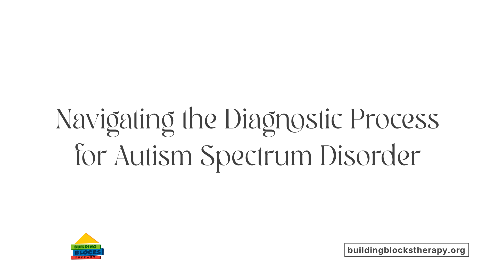 Navigating the Diagnostic Process for Autism Spectrum Disorder