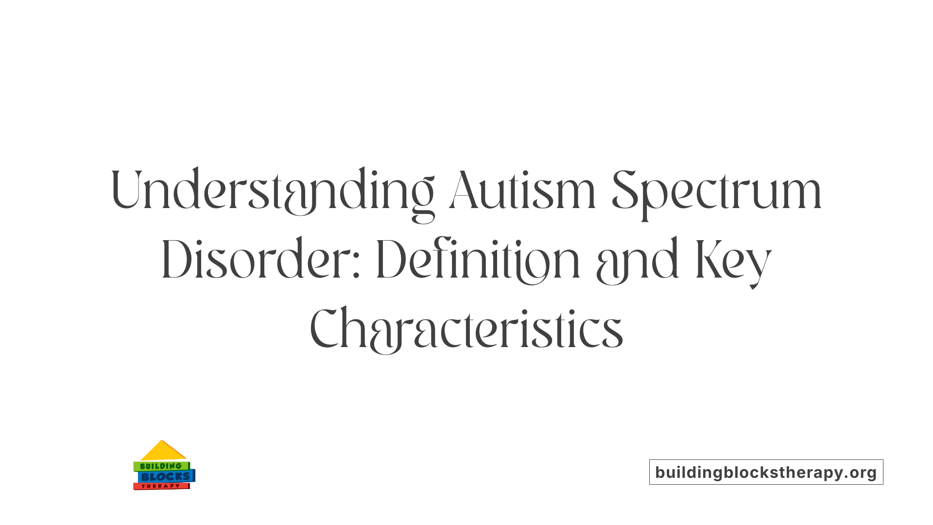Understanding Autism Spectrum Disorder: Definition and Key Characteristics