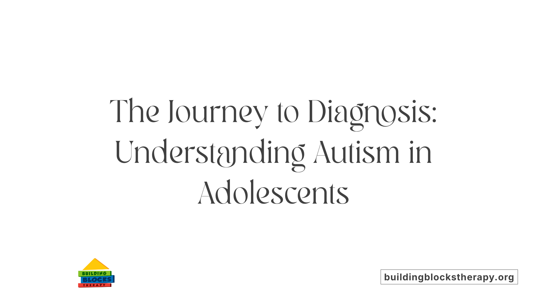 The Journey to Diagnosis: Understanding Autism in Adolescents