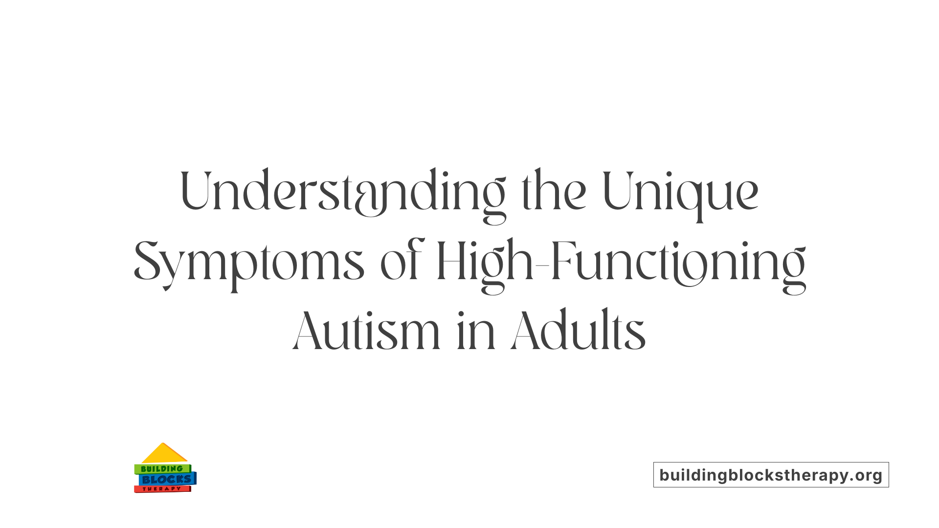 Understanding the Unique Symptoms of High-Functioning Autism in Adults