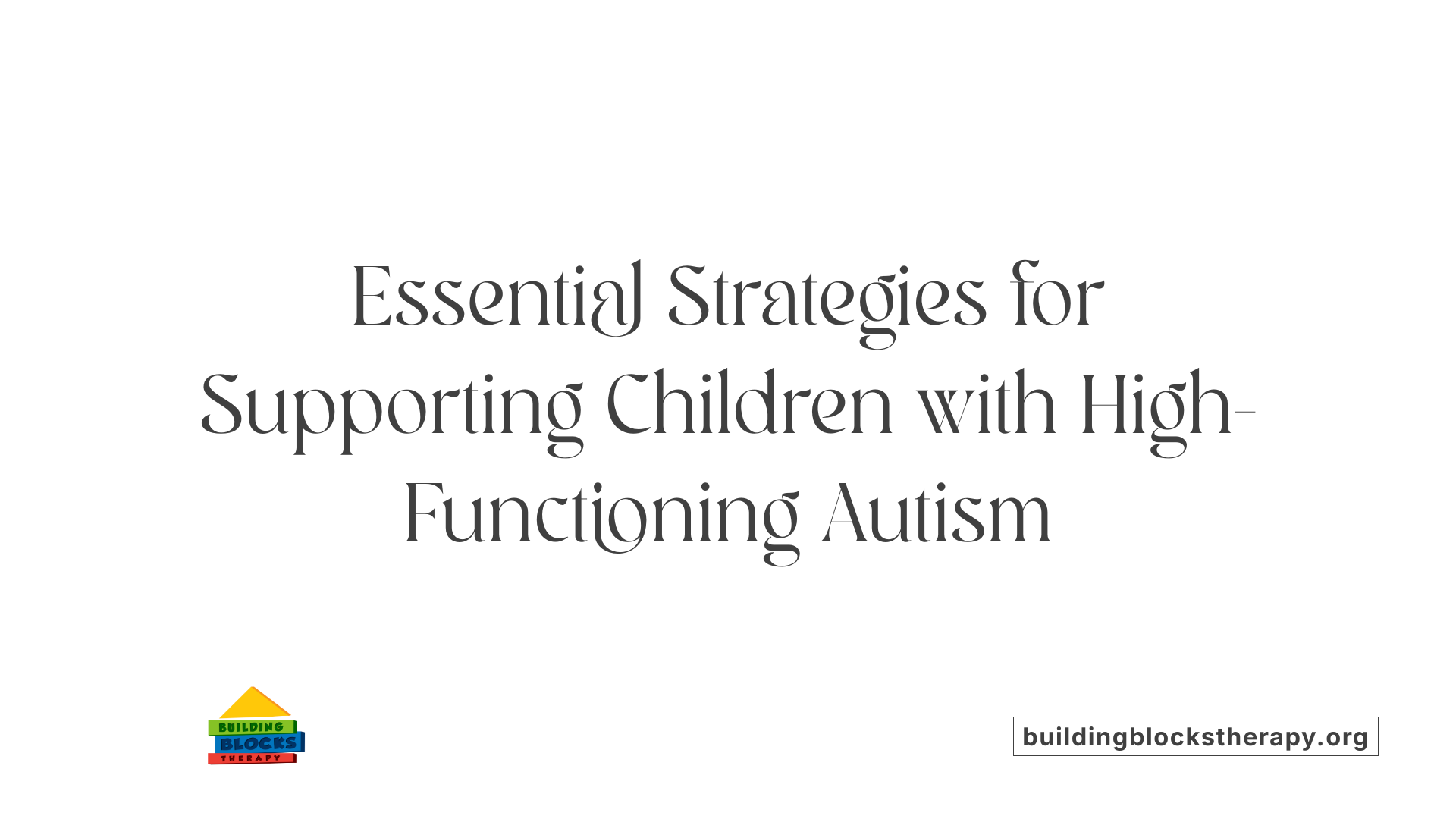 Essential Strategies for Supporting Children with High-Functioning Autism