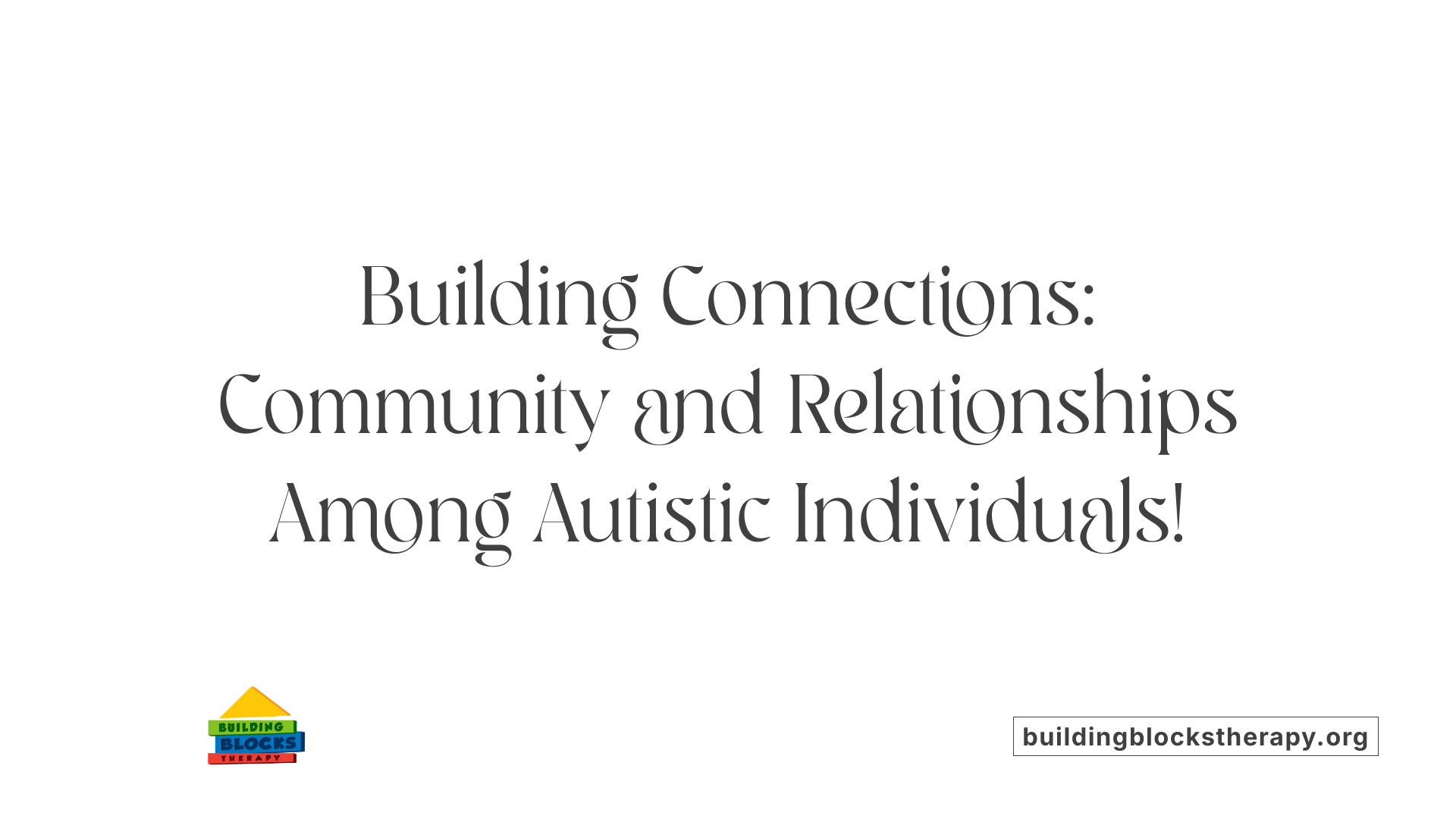 Building Connections: Community and Relationships Among Autistic Individuals!