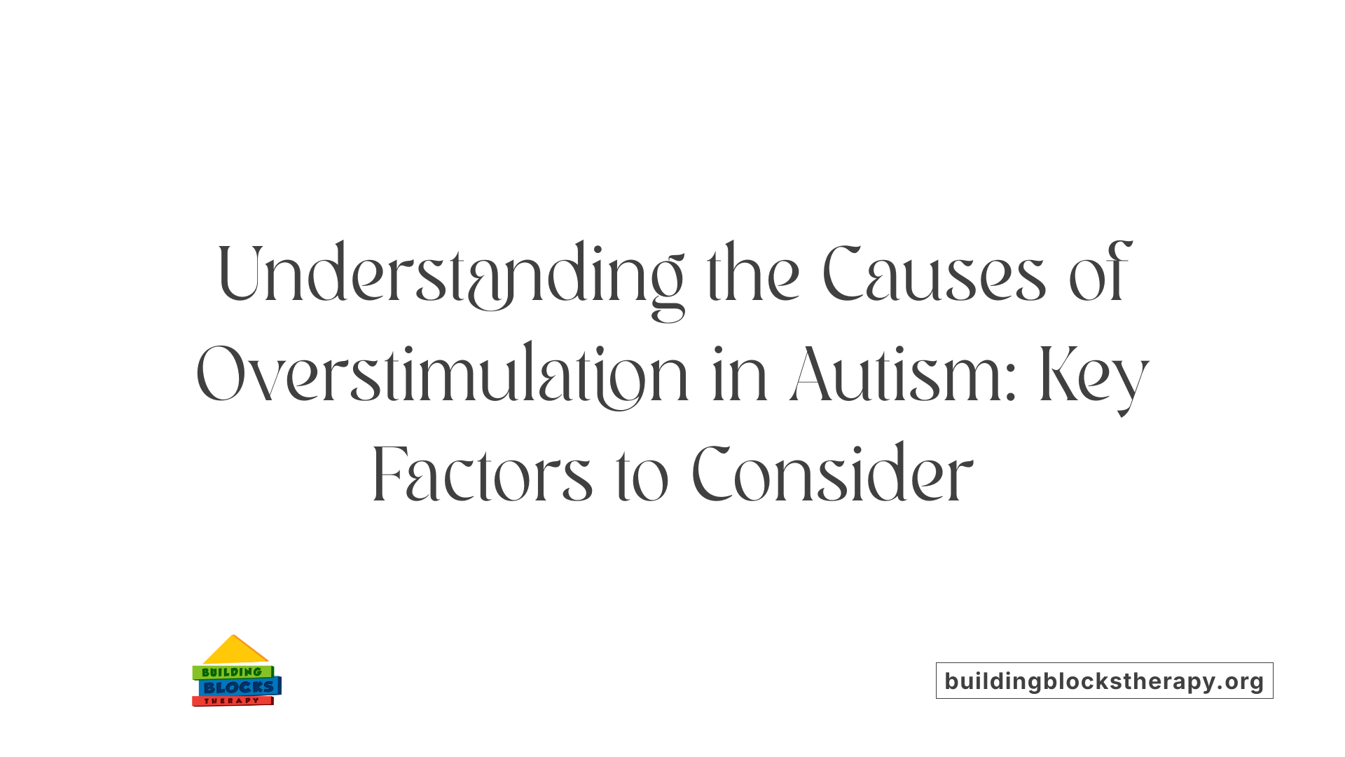Understanding the Causes of Overstimulation in Autism: Key Factors to Consider