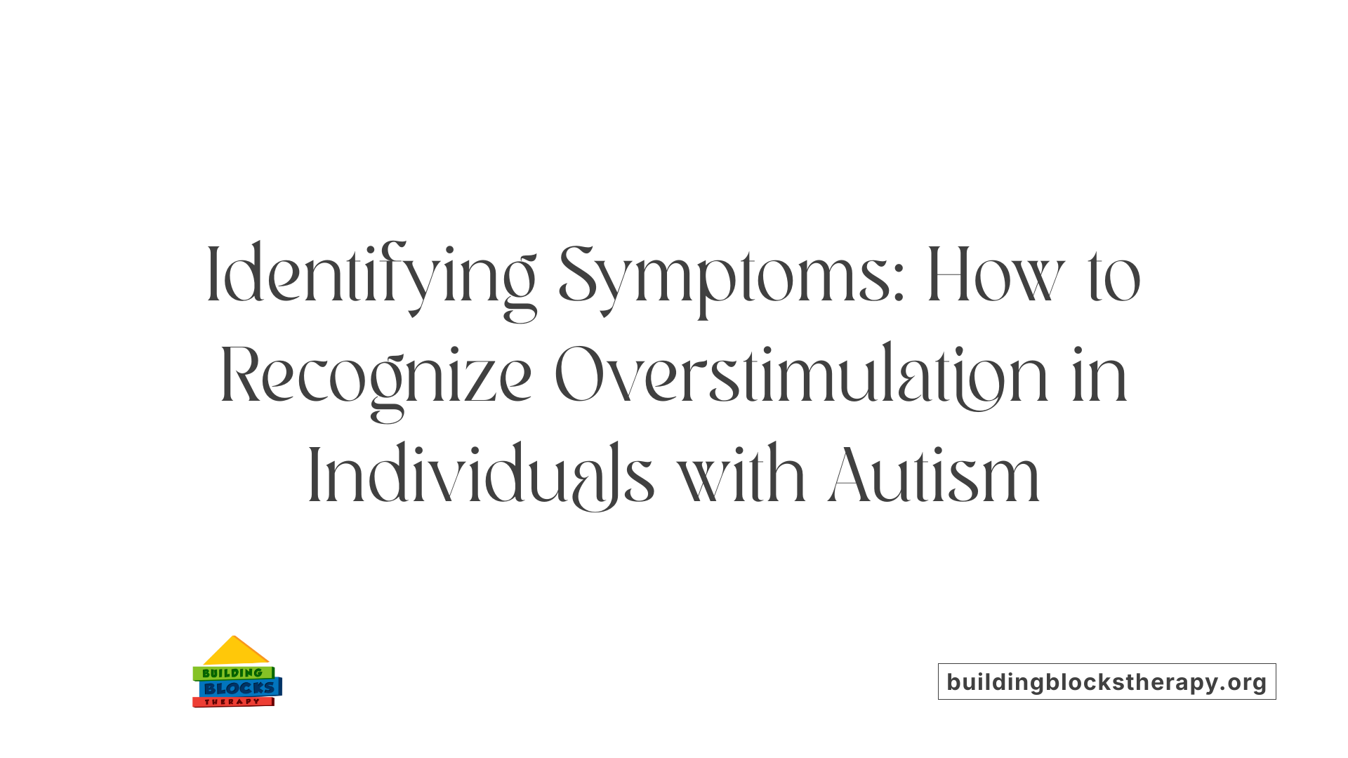 Identifying Symptoms: How to Recognize Overstimulation in Individuals with Autism