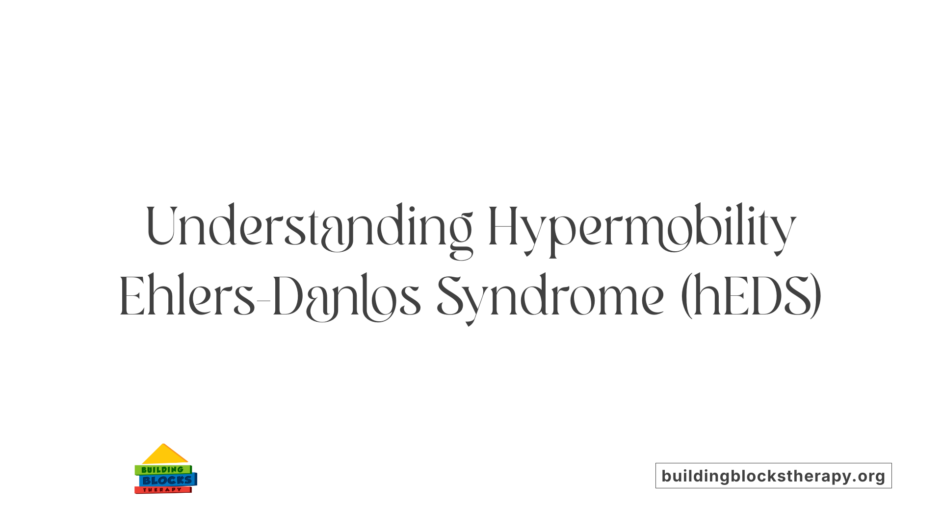 Understanding Hypermobility Ehlers-Danlos Syndrome (hEDS)