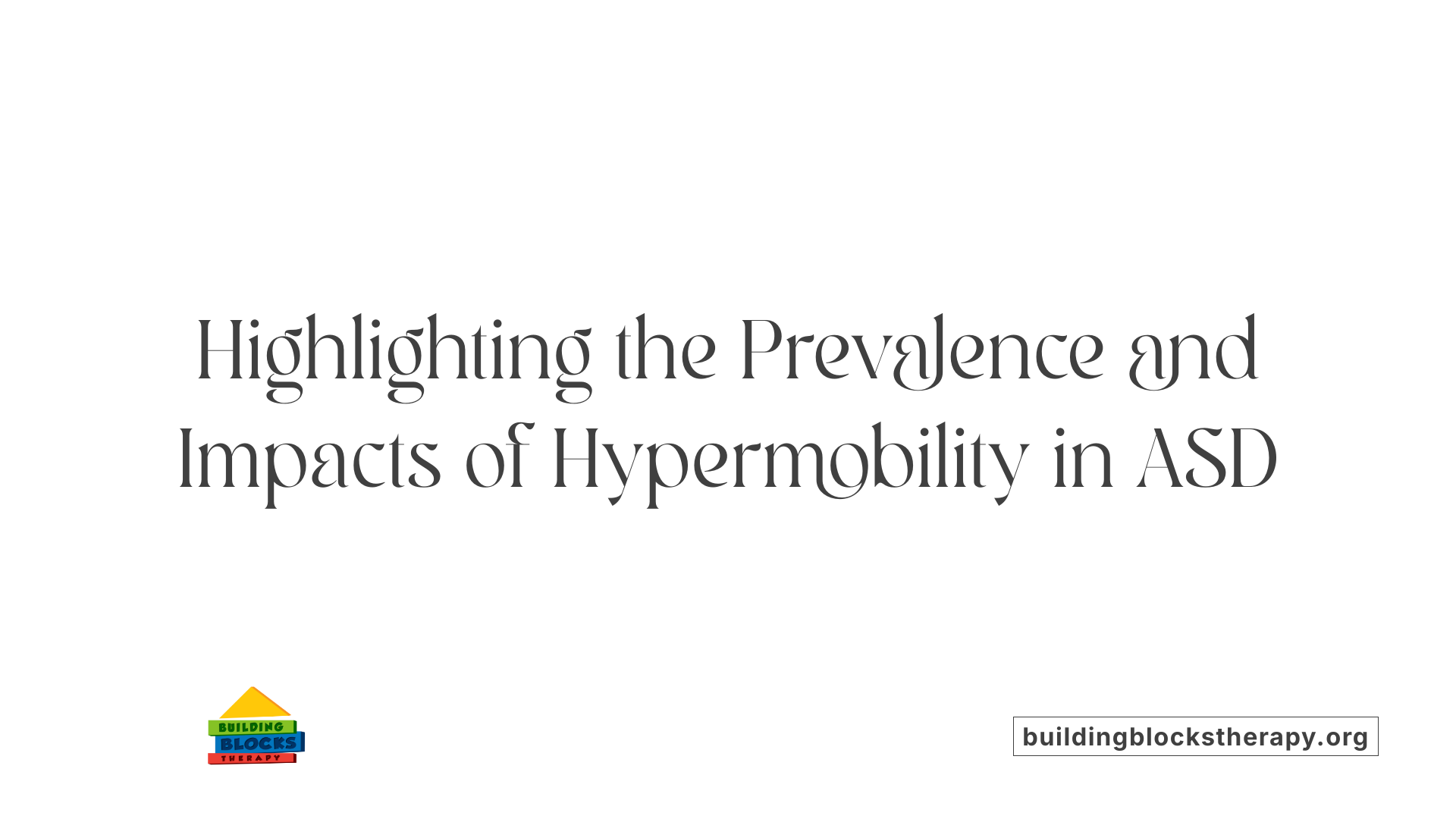 Highlighting the Prevalence and Impacts of Hypermobility in ASD