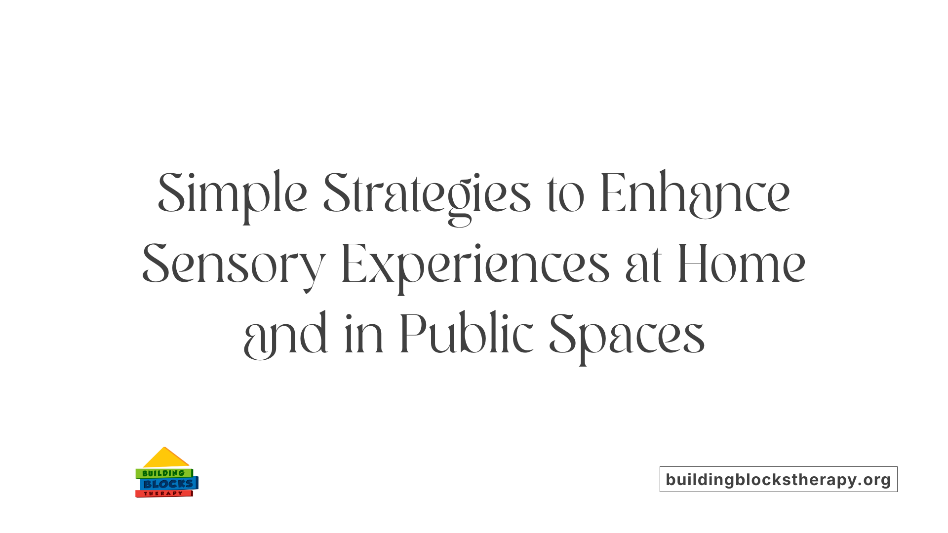 Simple Strategies to Enhance Sensory Experiences at Home and in Public Spaces