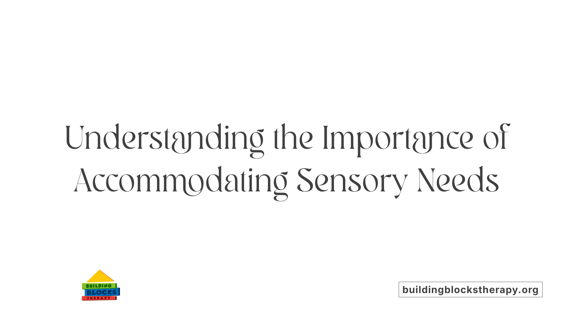 Understanding the Importance of Accommodating Sensory Needs