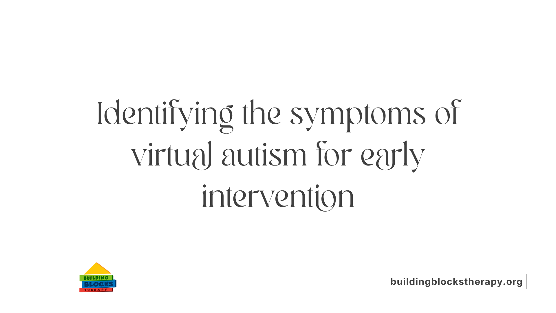 Identifying the symptoms of virtual autism for early intervention
