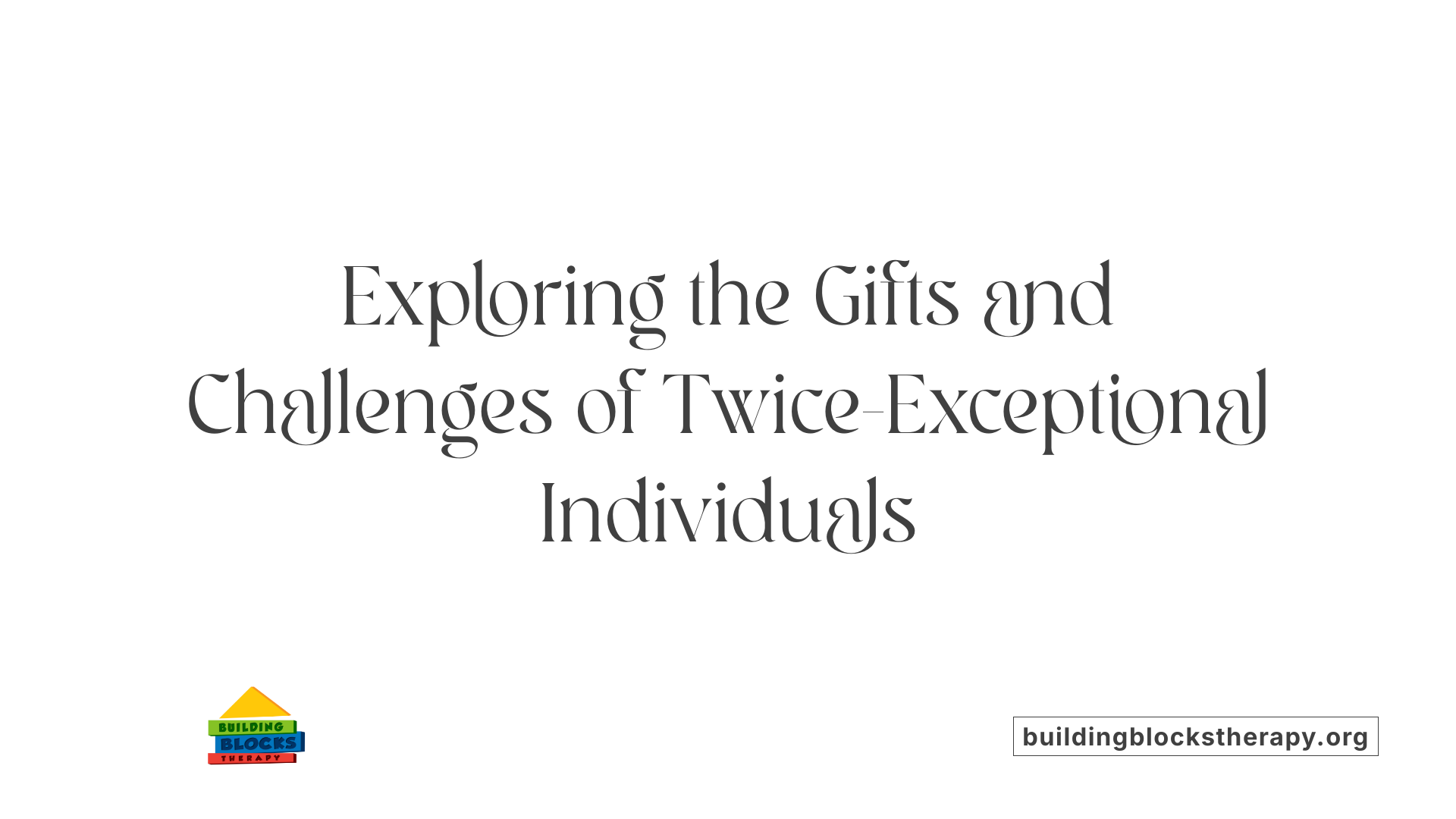 Exploring the Gifts and Challenges of Twice-Exceptional Individuals