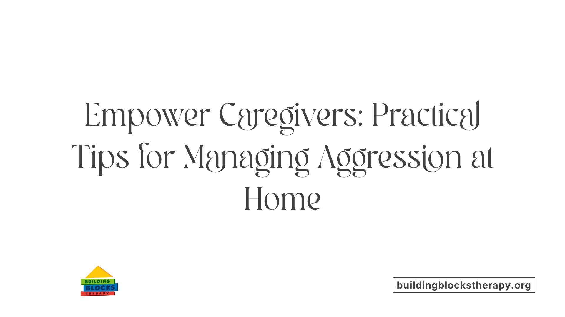 Empower Caregivers: Practical Tips for Managing Aggression at Home
