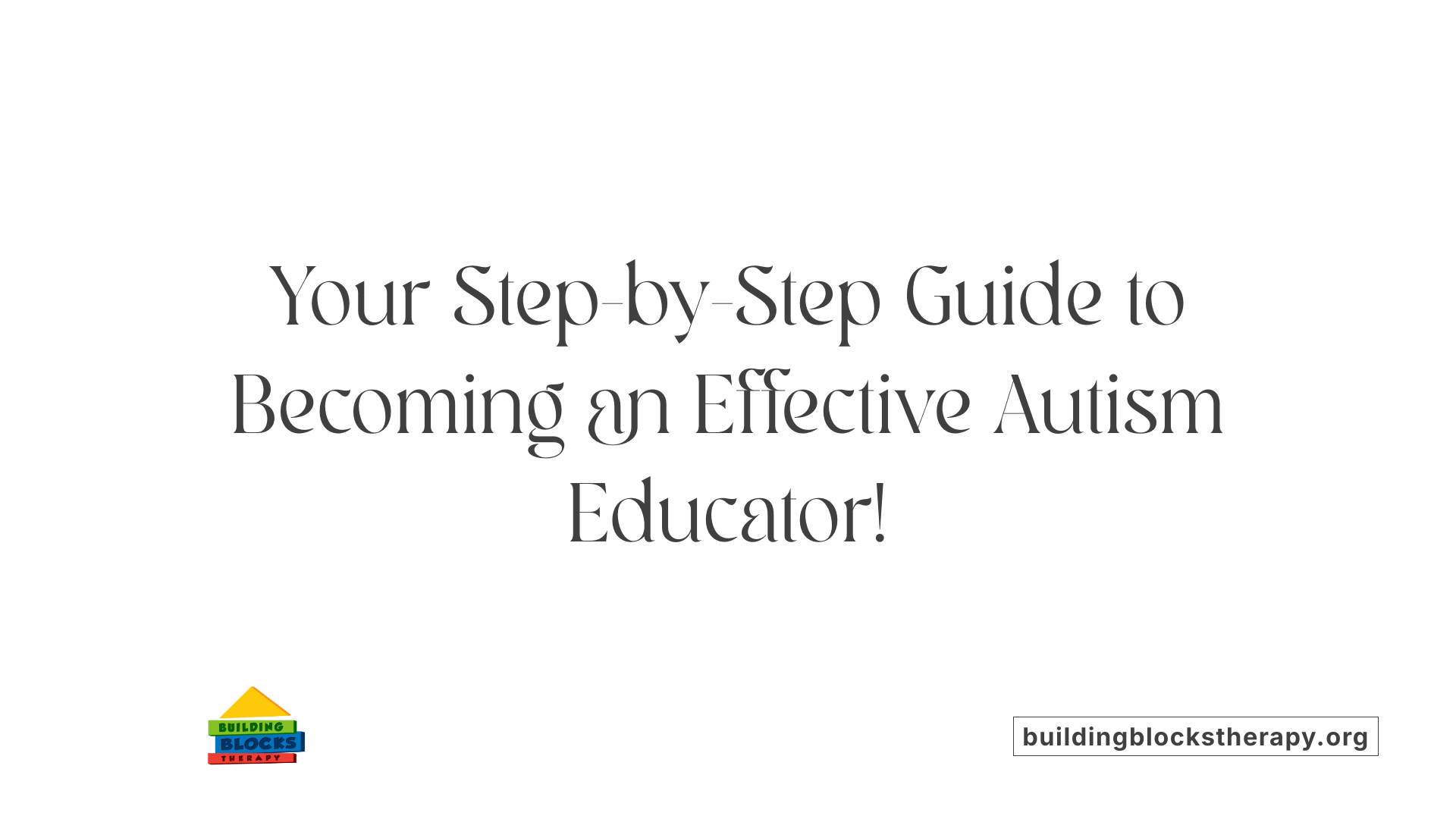 Your Step-by-Step Guide to Becoming an Effective Autism Educator!
