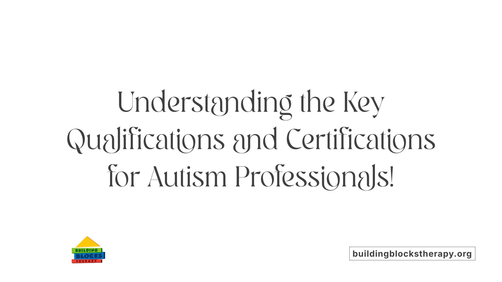 Understanding the Key Qualifications and Certifications for Autism Professionals!