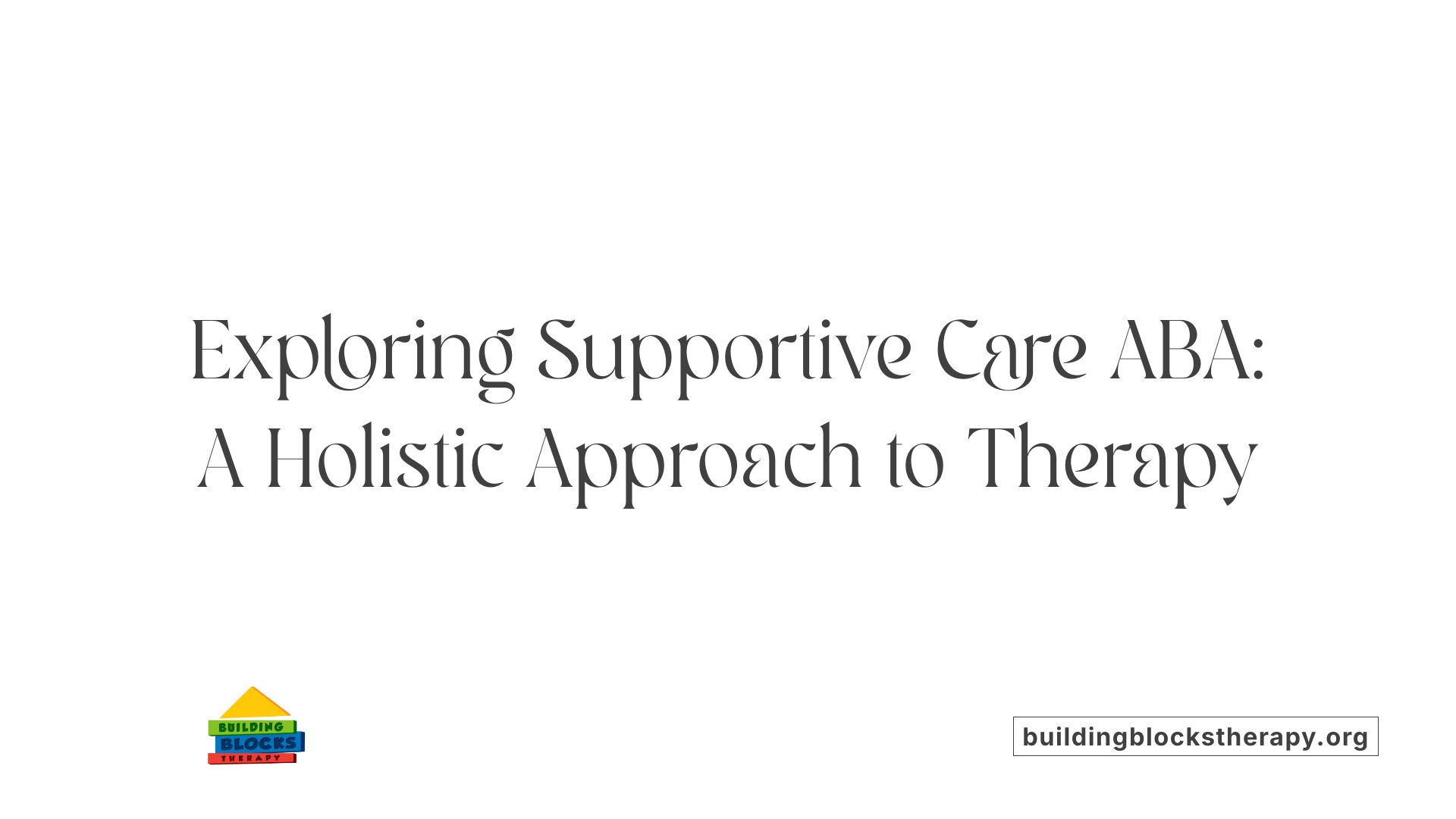 Exploring Supportive Care ABA: A Holistic Approach to Therapy