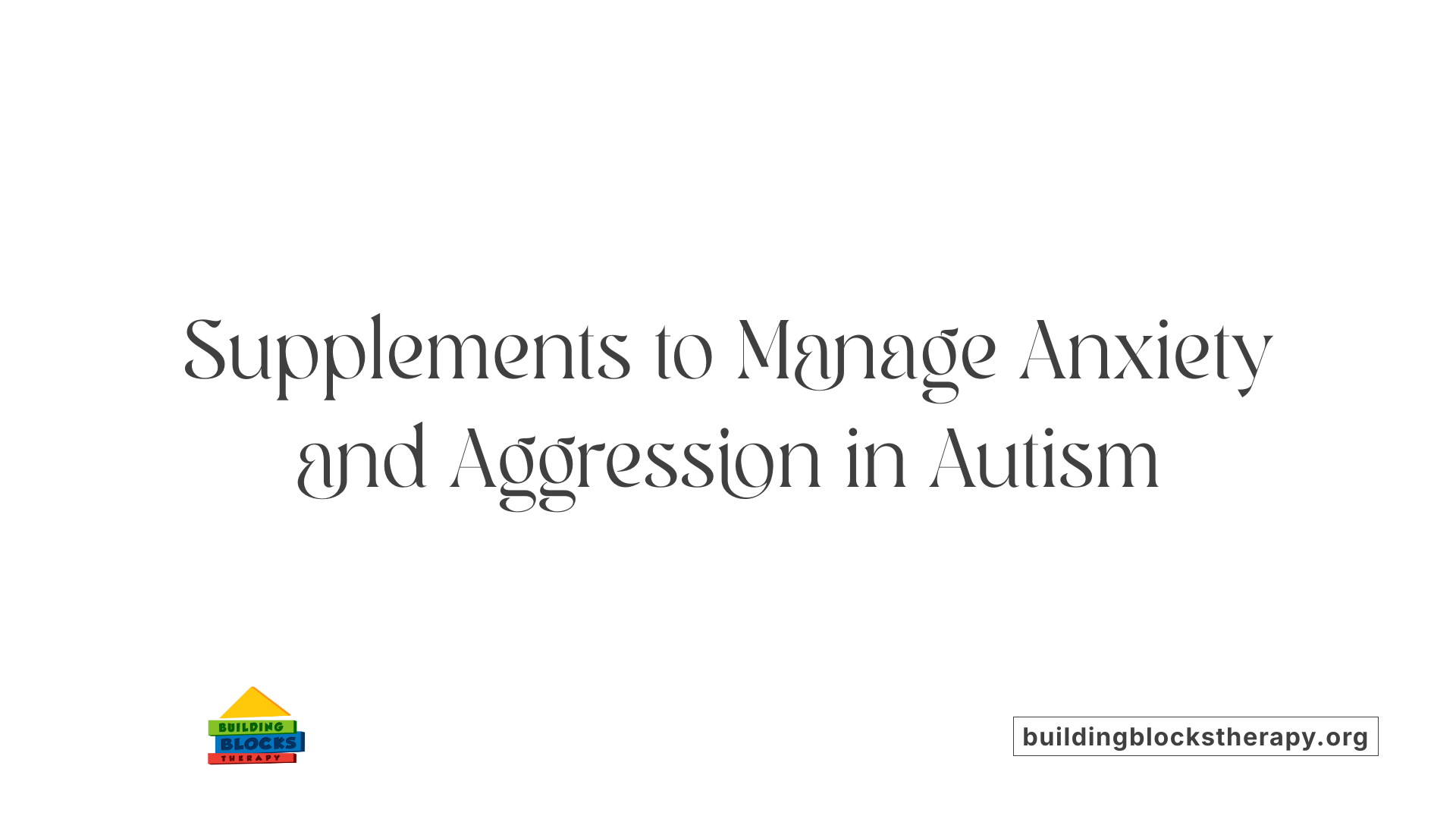 Supplements to Manage Anxiety and Aggression in Autism