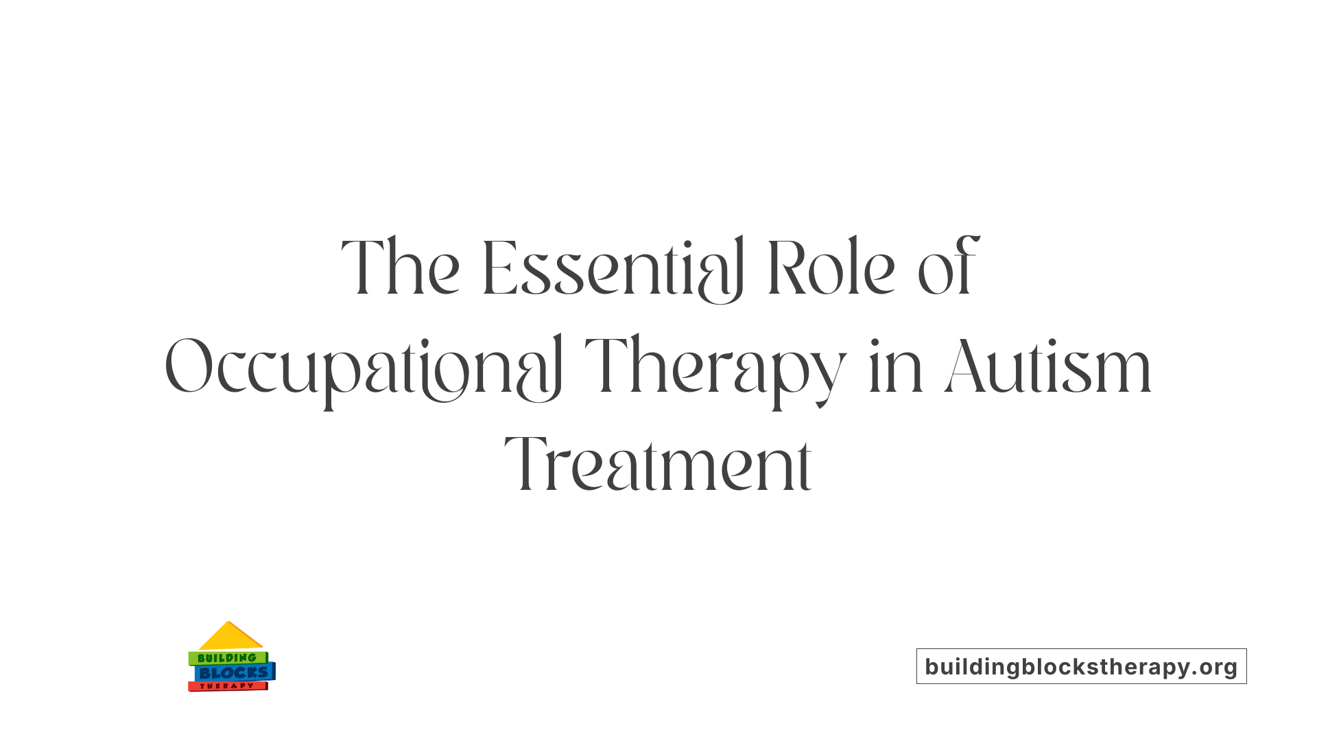 The Essential Role of Occupational Therapy in Autism Treatment