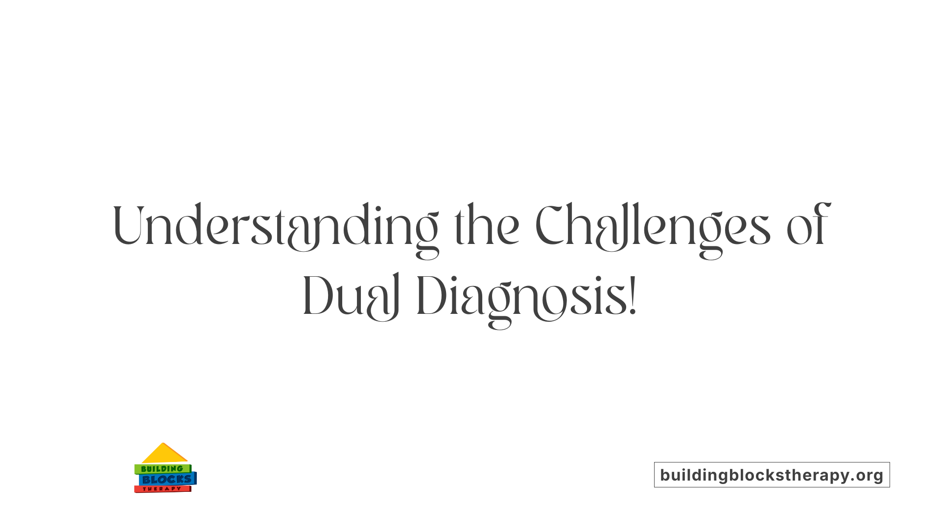 Understanding the Challenges of Dual Diagnosis!