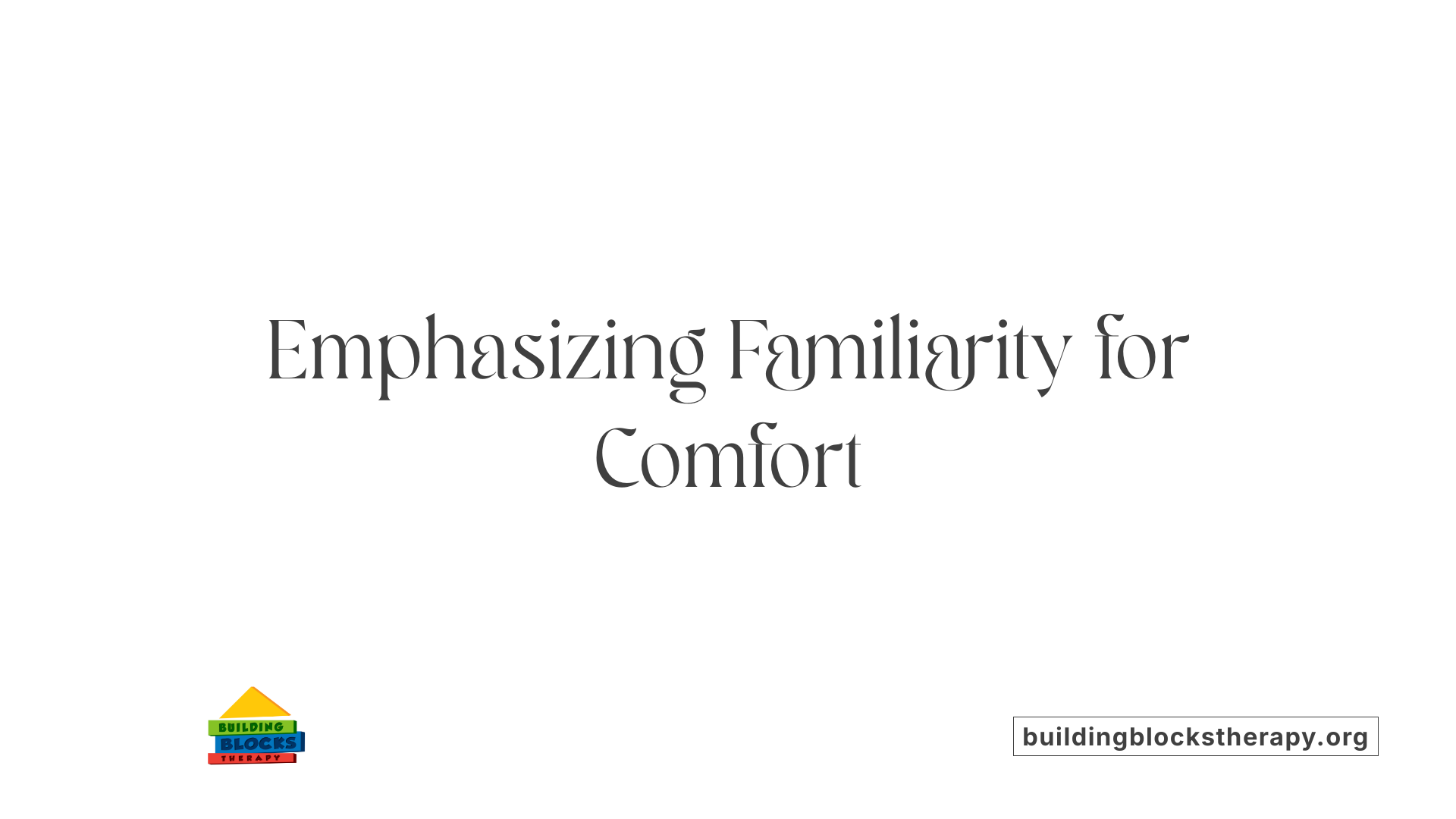 Emphasizing Familiarity for Comfort