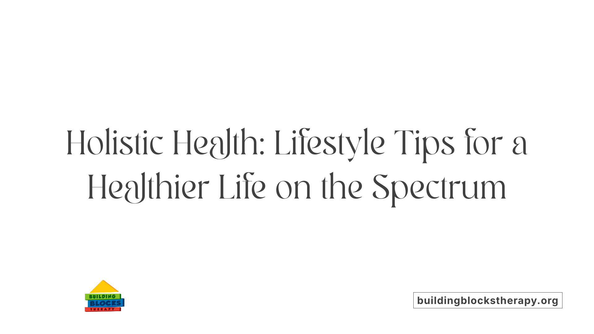 Holistic Health: Lifestyle Tips for a Healthier Life on the Spectrum