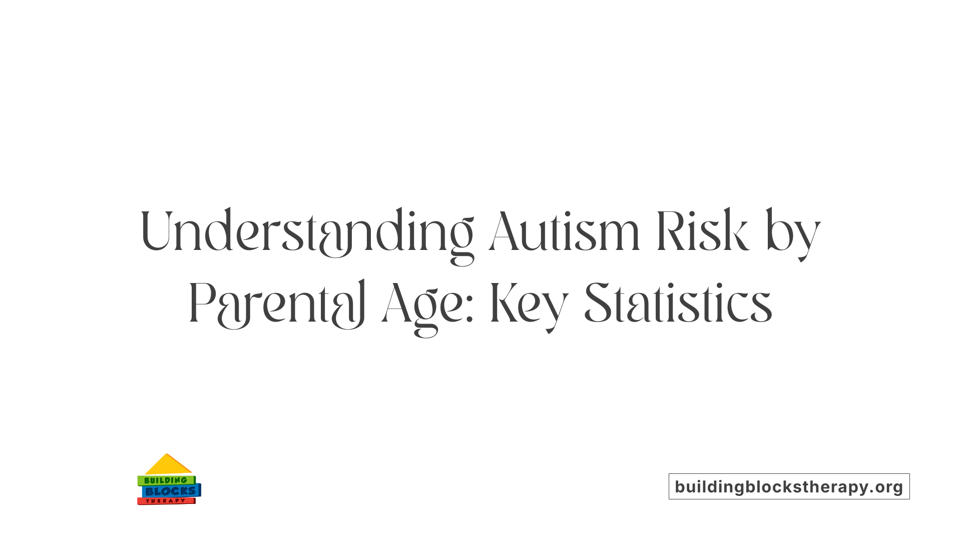 Understanding Autism Risk by Parental Age: Key Statistics