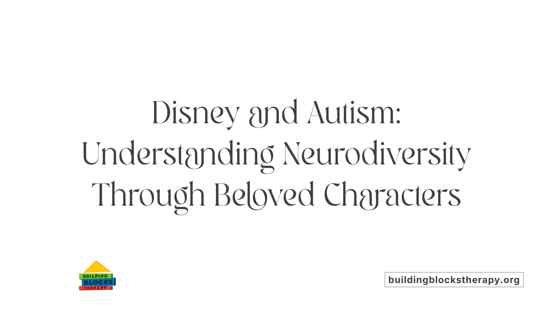 Disney and Autism: Understanding Neurodiversity Through Beloved Characters