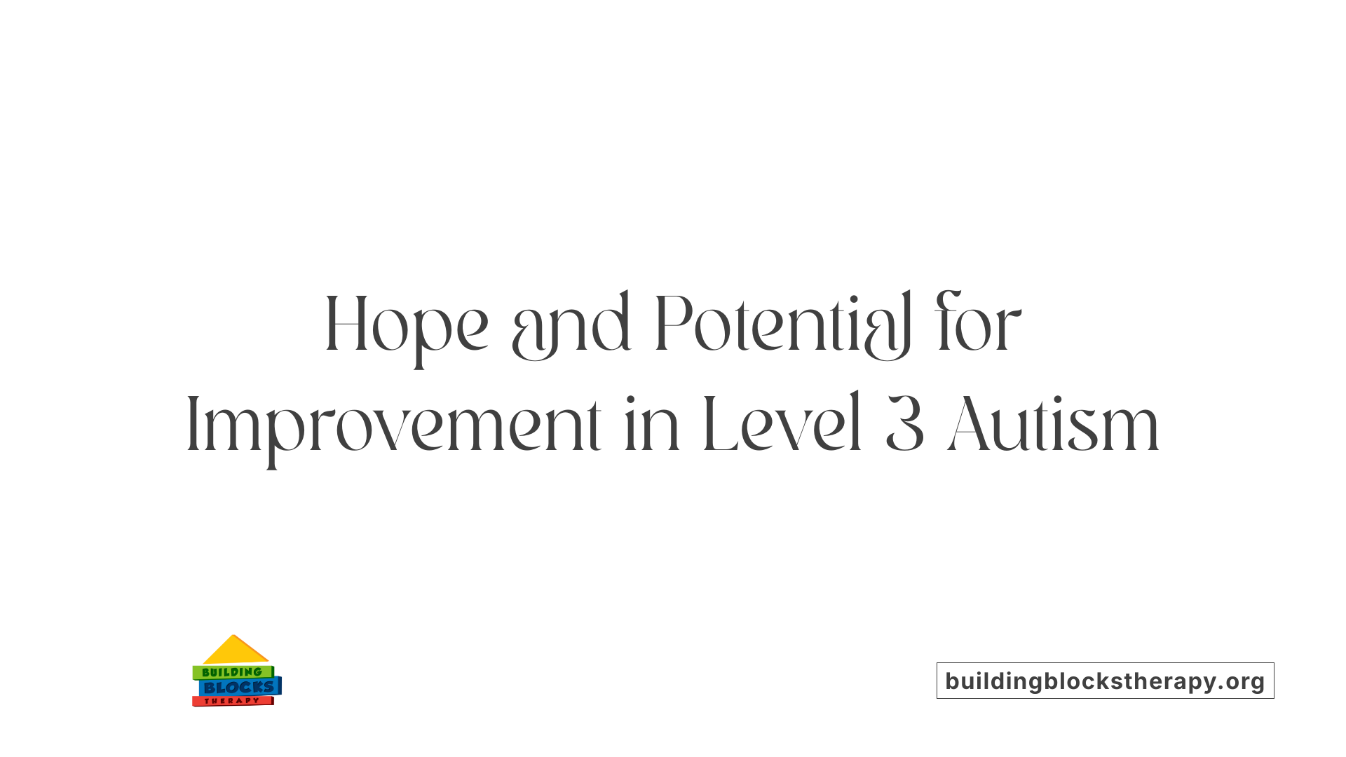 Hope and Potential for Improvement in Level 3 Autism