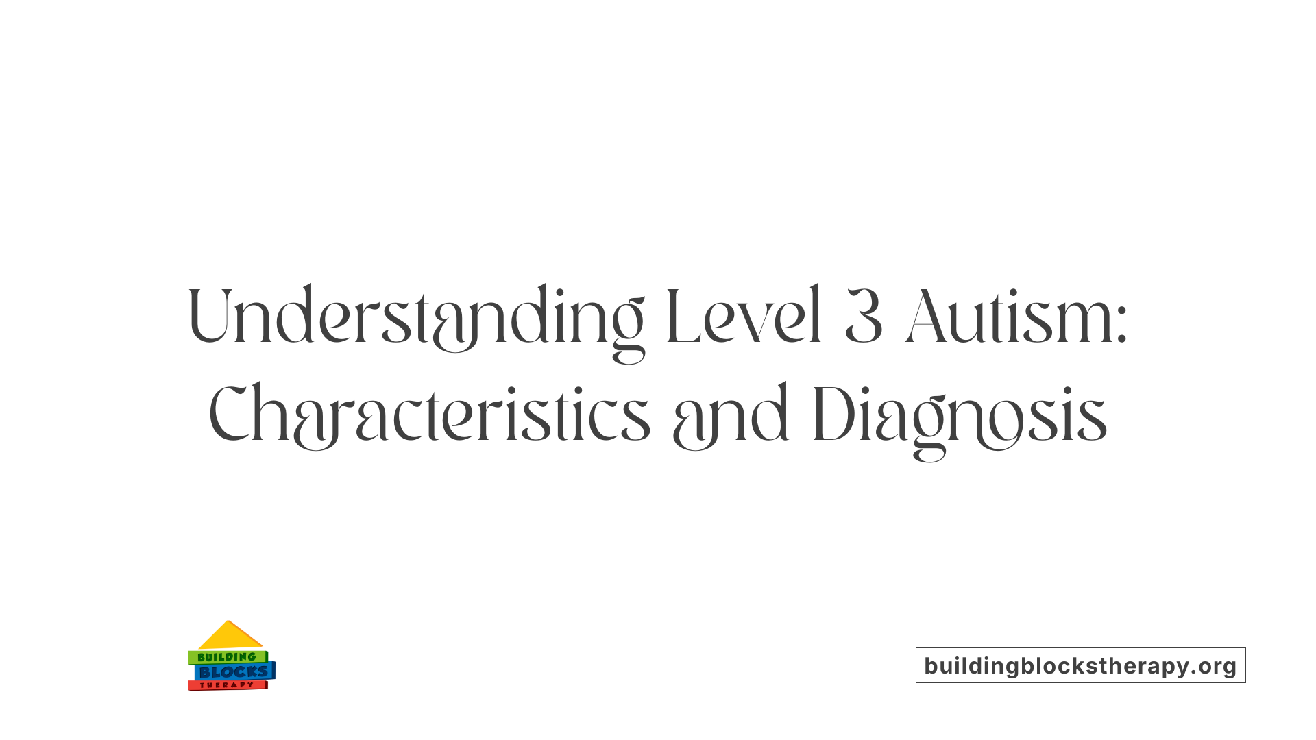 Understanding Level 3 Autism: Characteristics and Diagnosis