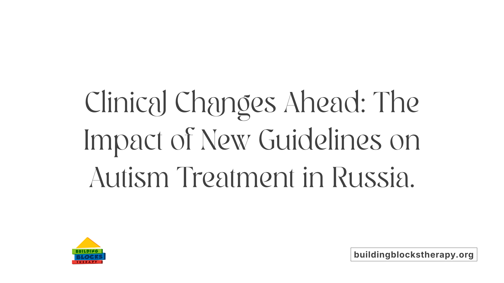 Clinical Changes Ahead: The Impact of New Guidelines on Autism Treatment in Russia.