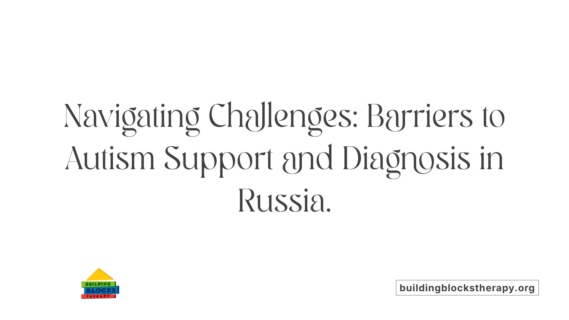Navigating Challenges: Barriers to Autism Support and Diagnosis in Russia.