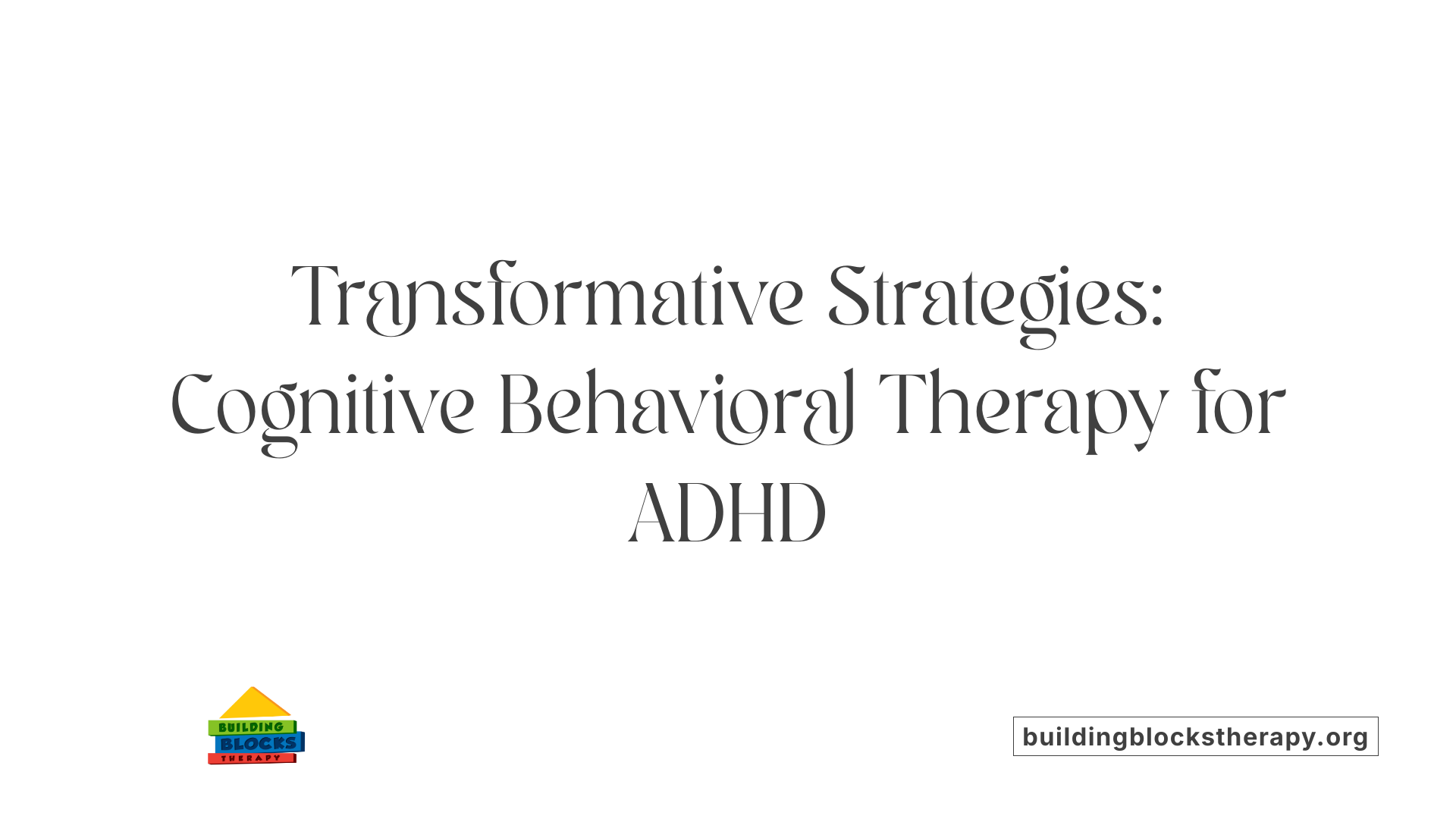 Transformative Strategies: Cognitive Behavioral Therapy for ADHD