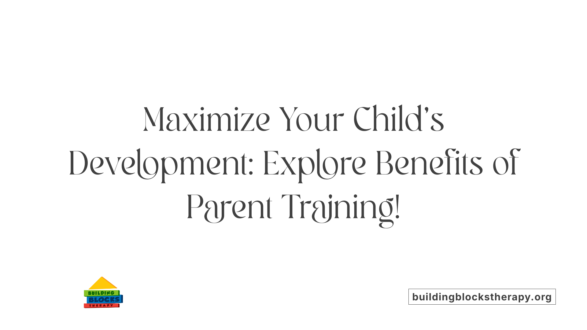 Maximize Your Child's Development: Explore Benefits of Parent Training!