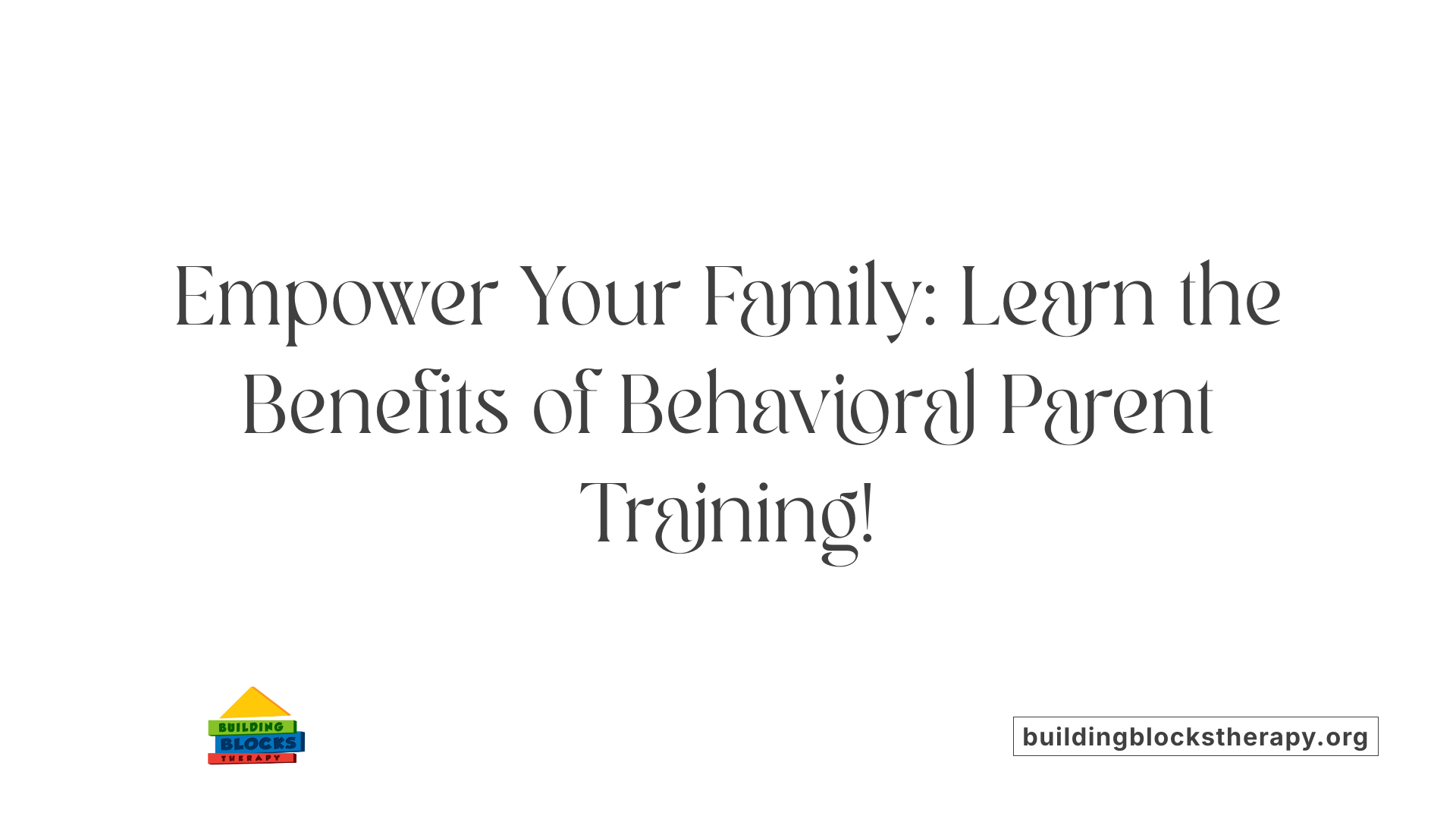 Empower Your Family: Learn the Benefits of Behavioral Parent Training!