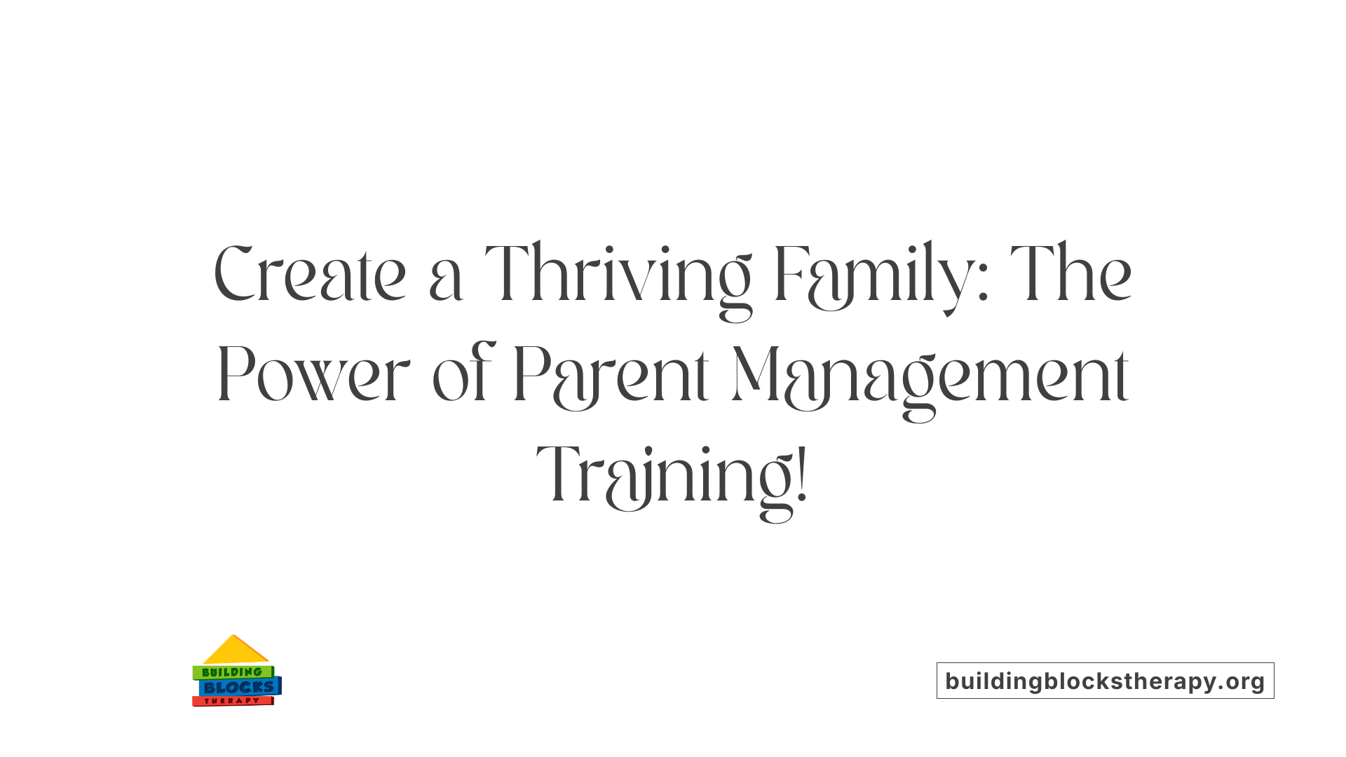 Create a Thriving Family: The Power of Parent Management Training!